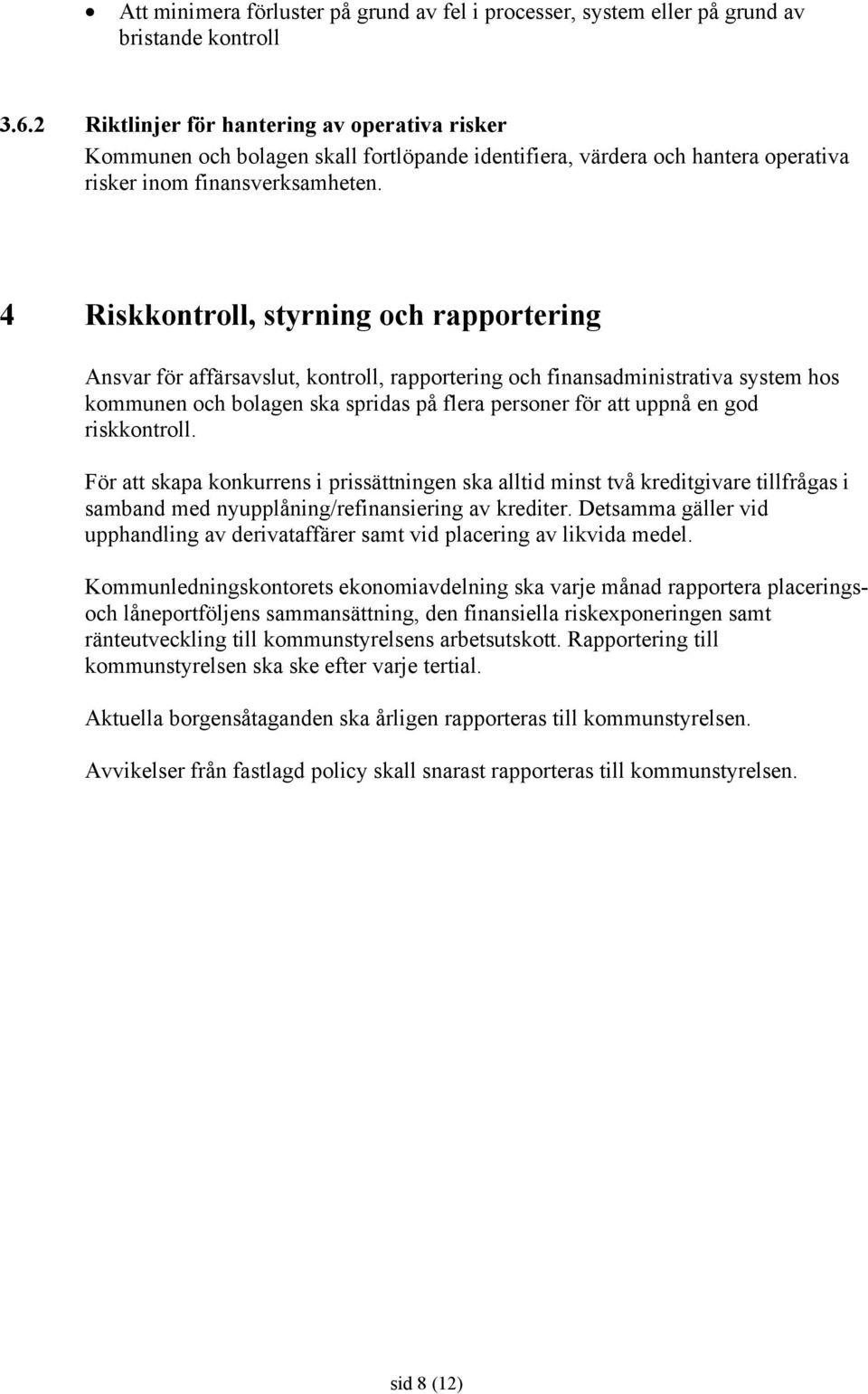 4 Riskkontroll, styrning och rapportering Ansvar för affärsavslut, kontroll, rapportering och finansadministrativa system hos kommunen och bolagen ska spridas på flera personer för att uppnå en god