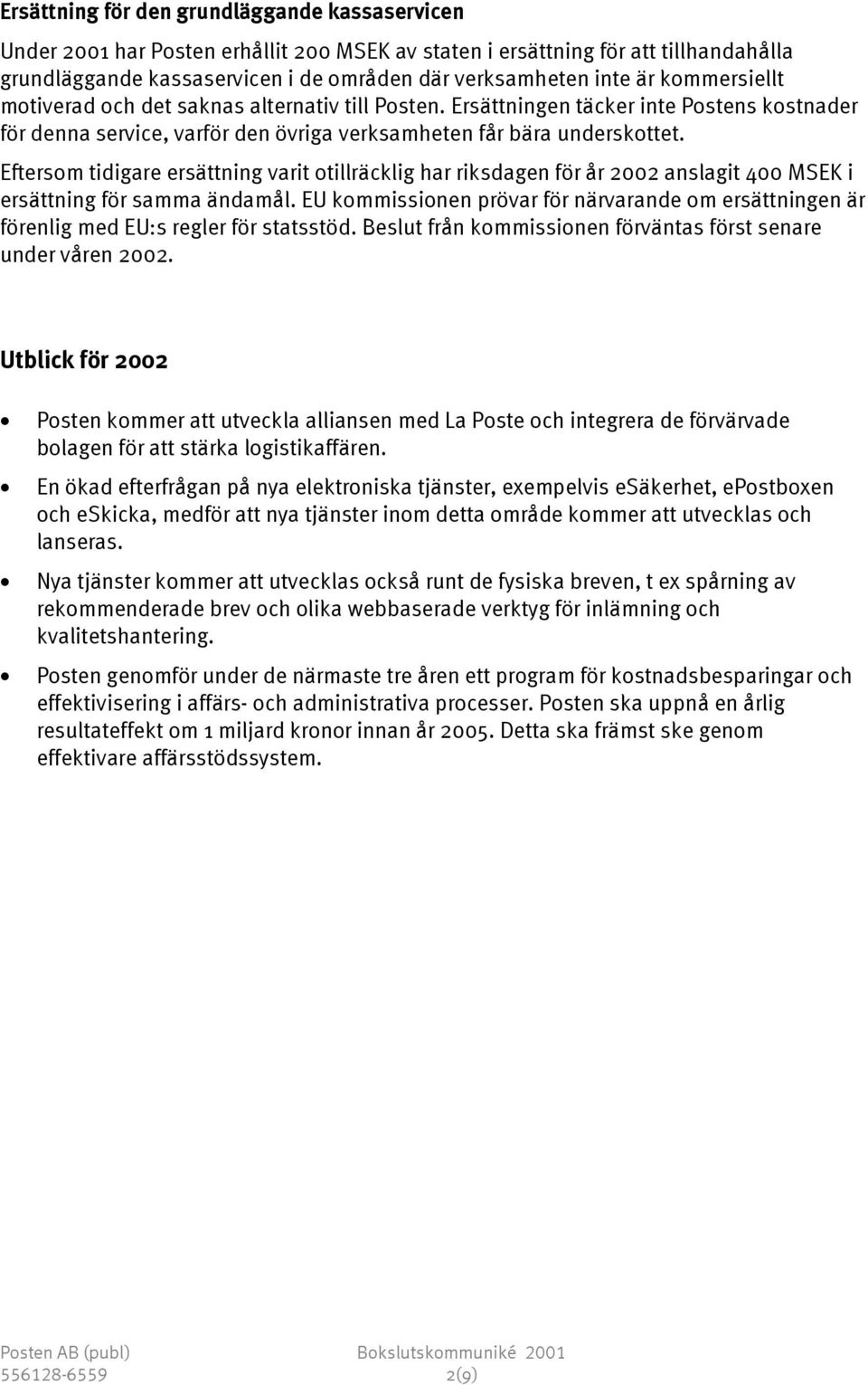 Eftersom tidigare ersättning varit otillräcklig har riksdagen för år 2002 anslagit 400 MSEK i ersättning för samma ändamål.