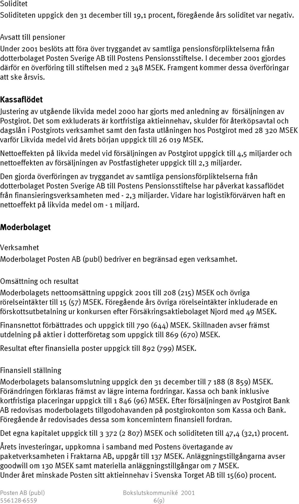 I december 2001 gjordes därför en överföring till stiftelsen med 2 348 MSEK. Framgent kommer dessa överföringar att ske årsvis.