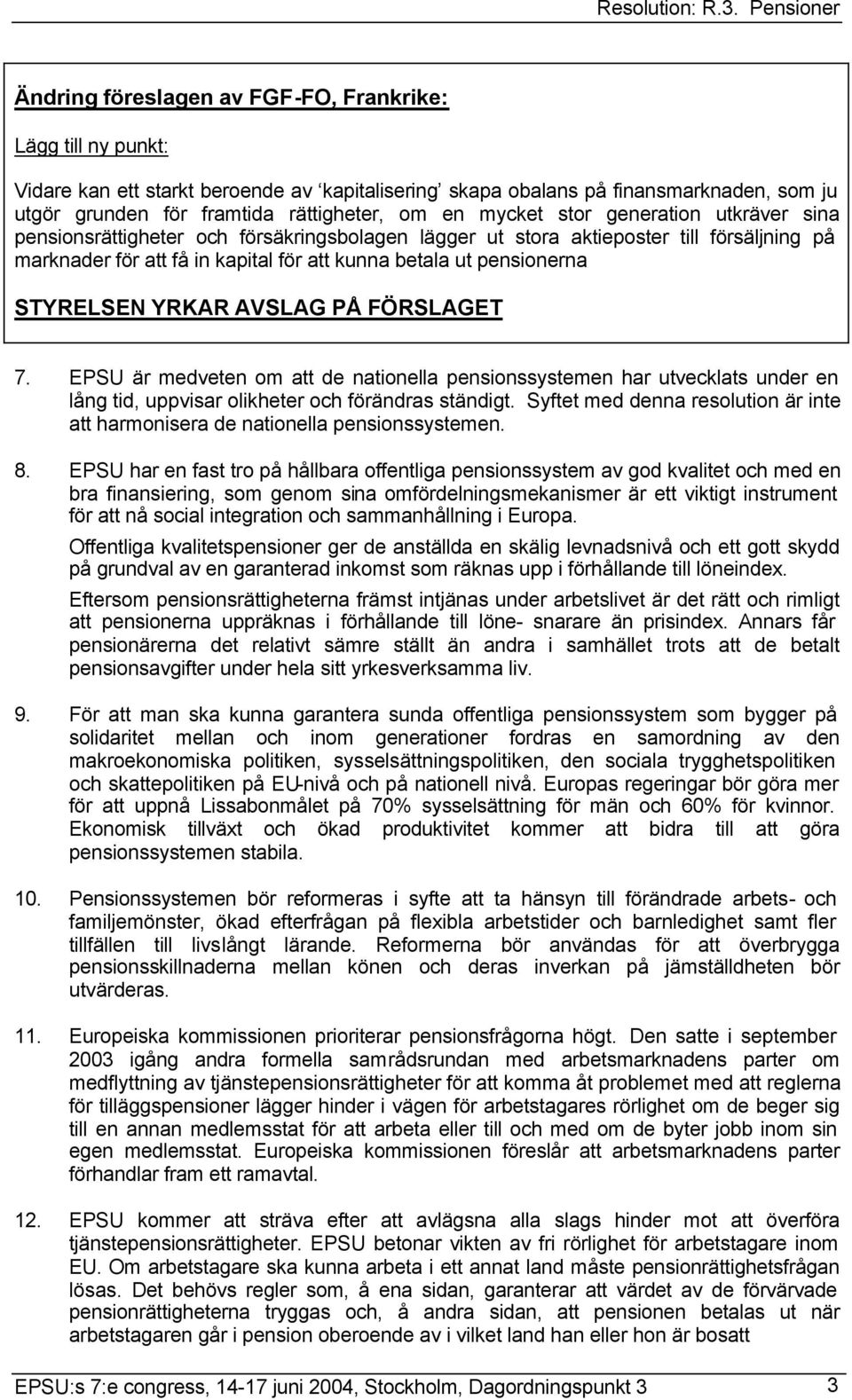 STYRELSEN YRKAR AVSLAG PÅ FÖRSLAGET 7. EPSU är medveten om att de nationella pensionssystemen har utvecklats under en lång tid, uppvisar olikheter och förändras ständigt.