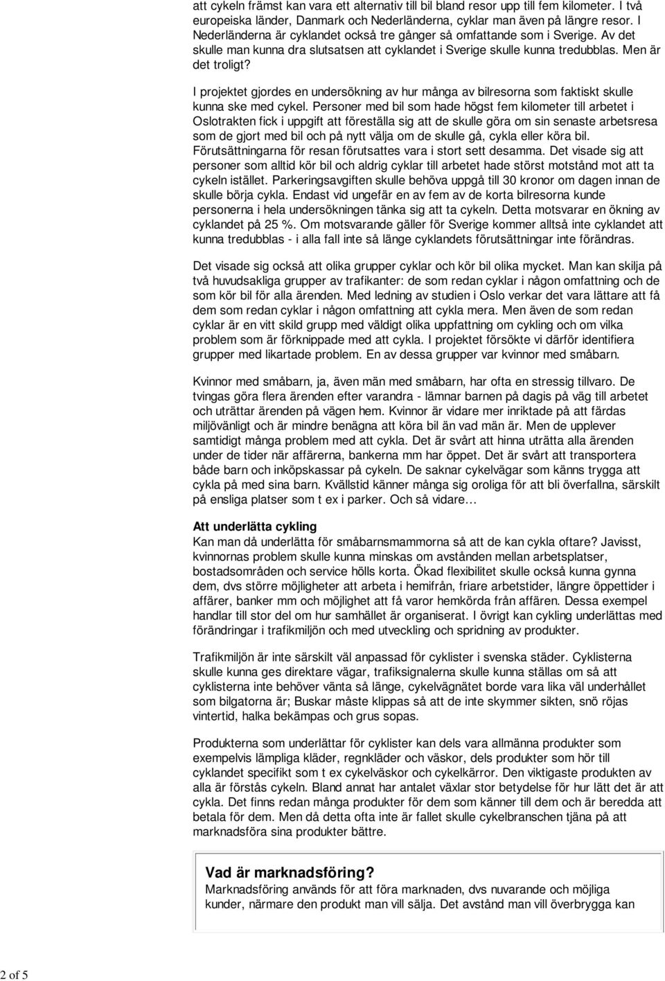 I projektet gjordes en undersökning av hur många av bilresorna som faktiskt skulle kunna ske med cykel.
