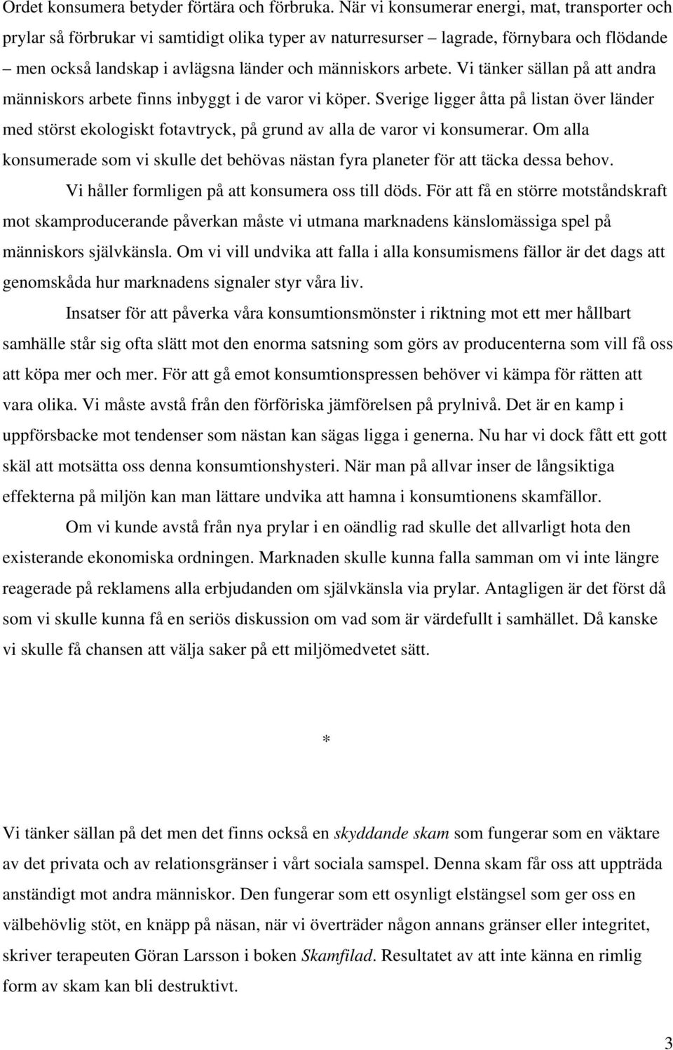 Vi tänker sällan på att andra människors arbete finns inbyggt i de varor vi köper. Sverige ligger åtta på listan över länder med störst ekologiskt fotavtryck, på grund av alla de varor vi konsumerar.