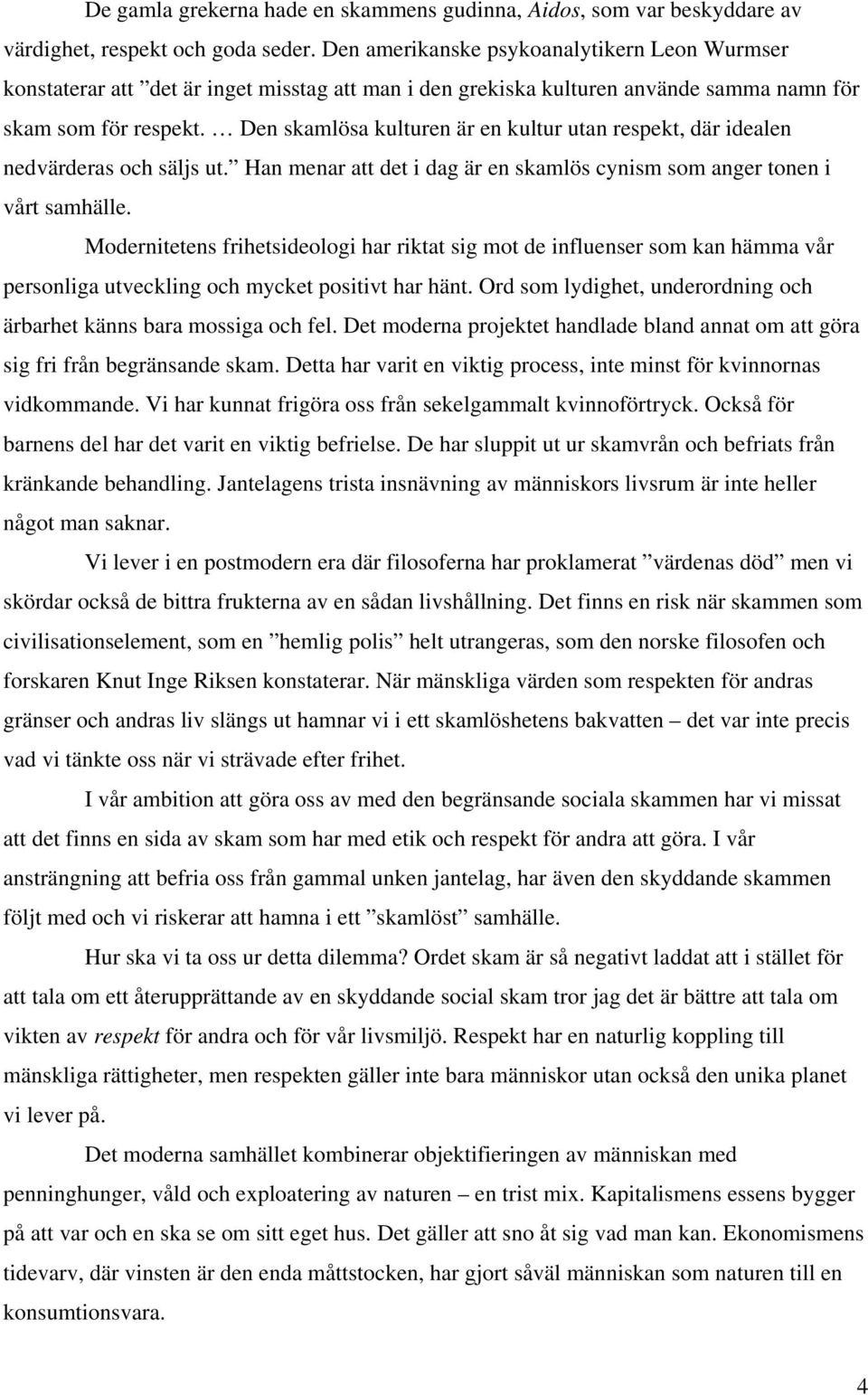 Den skamlösa kulturen är en kultur utan respekt, där idealen nedvärderas och säljs ut. Han menar att det i dag är en skamlös cynism som anger tonen i vårt samhälle.