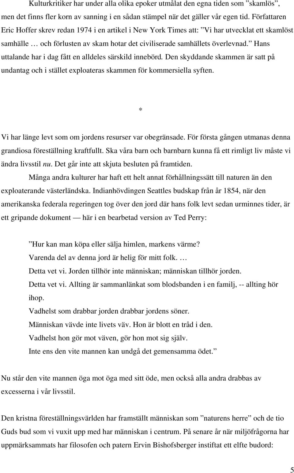 Hans uttalande har i dag fått en alldeles särskild innebörd. Den skyddande skammen är satt på undantag och i stället exploateras skammen för kommersiella syften.