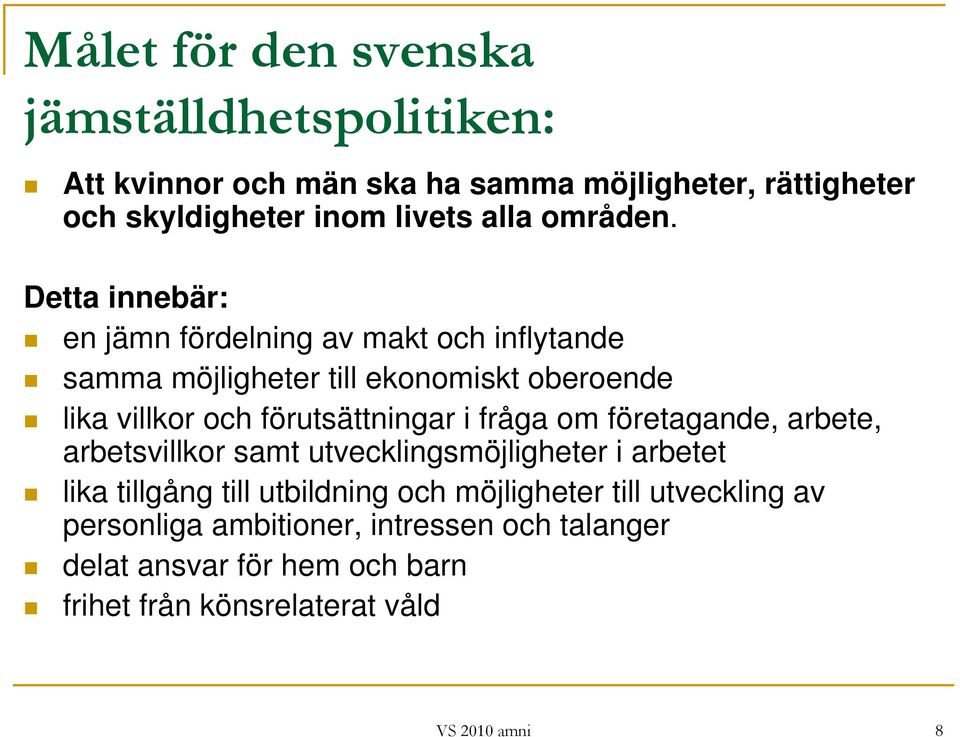 Detta innebär: en jämn fördelning av makt och inflytande samma möjligheter till ekonomiskt oberoende lika villkor och förutsättningar i