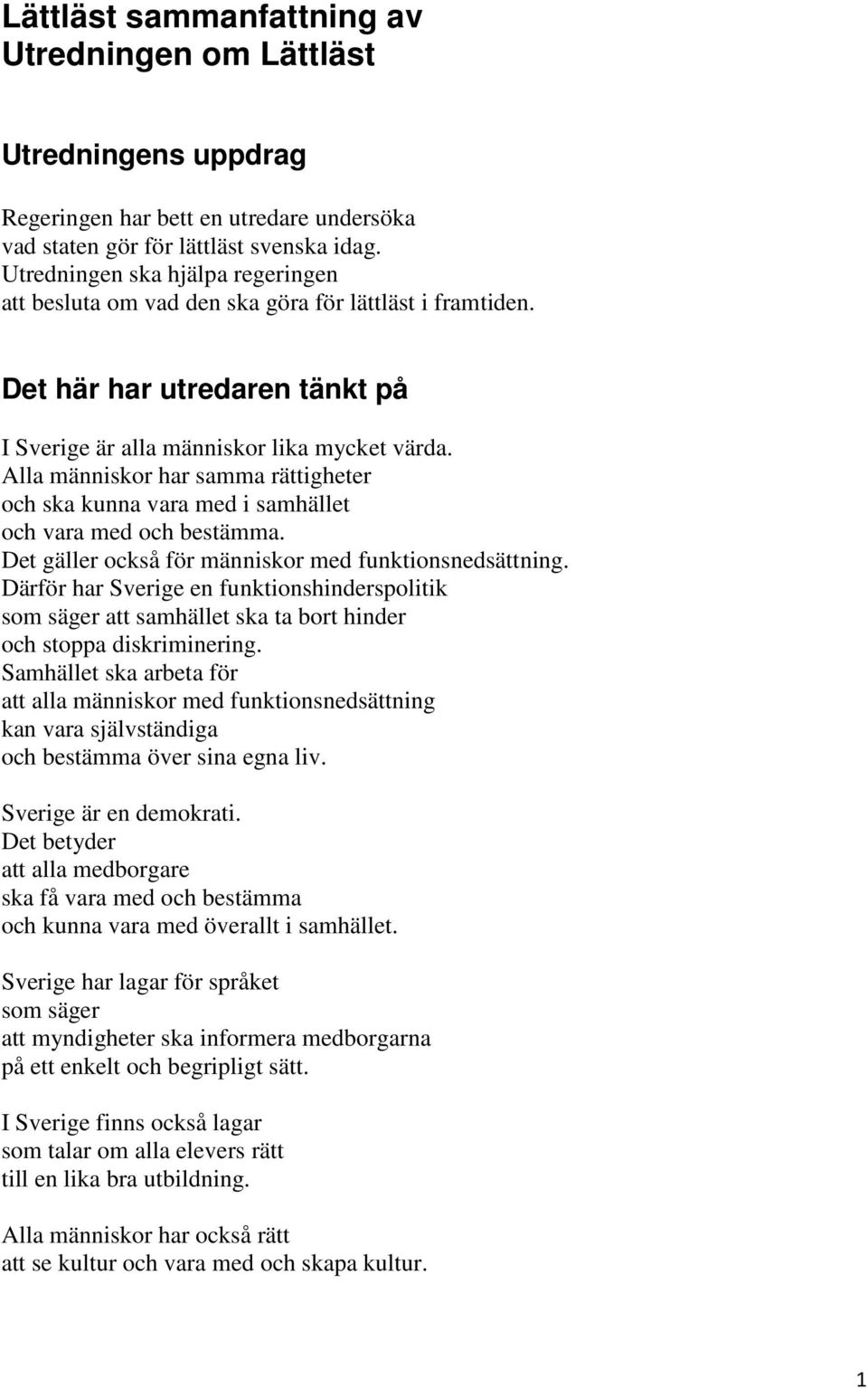 Alla människor har samma rättigheter och ska kunna vara med i samhället och vara med och bestämma. Det gäller också för människor med funktionsnedsättning.