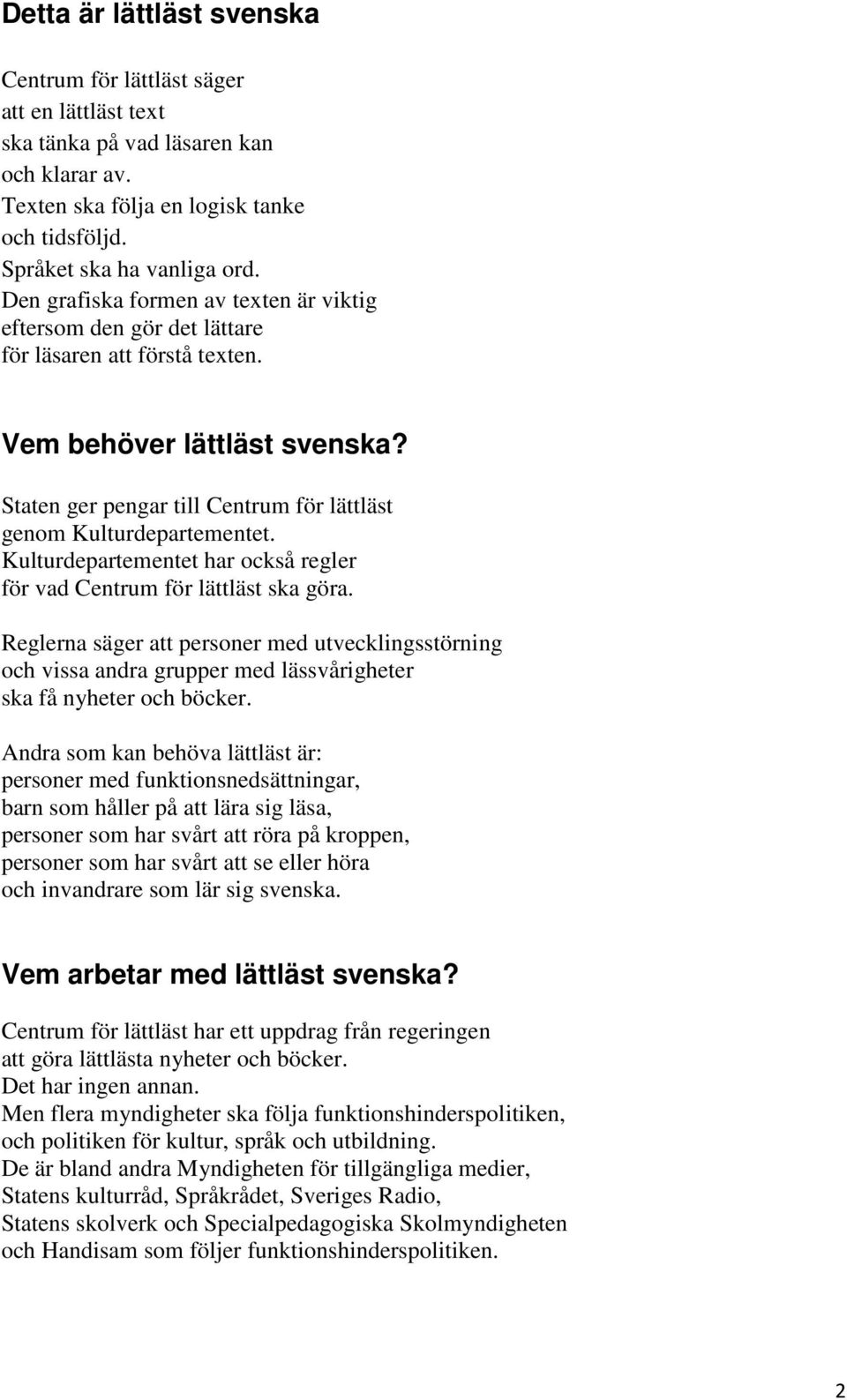 Kulturdepartementet har också regler för vad Centrum för lättläst ska göra. Reglerna säger att personer med utvecklingsstörning och vissa andra grupper med lässvårigheter ska få nyheter och böcker.