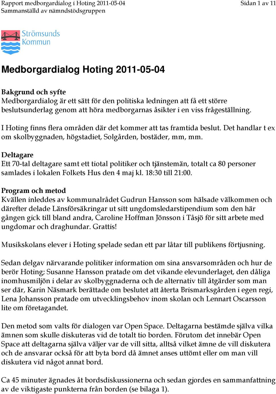 Det handlar t ex om skolbyggnaden, högstadiet, Solgården, bostäder, mm, mm.