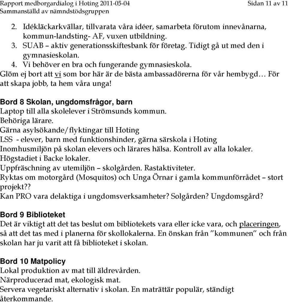 Glöm ej bort att vi som bor här är de bästa ambassadörerna för vår hembygd För att skapa jobb, ta hem våra unga! Bord 8 Skolan, ungdomsfrågor, barn Laptop till alla skolelever i Strömsunds kommun.