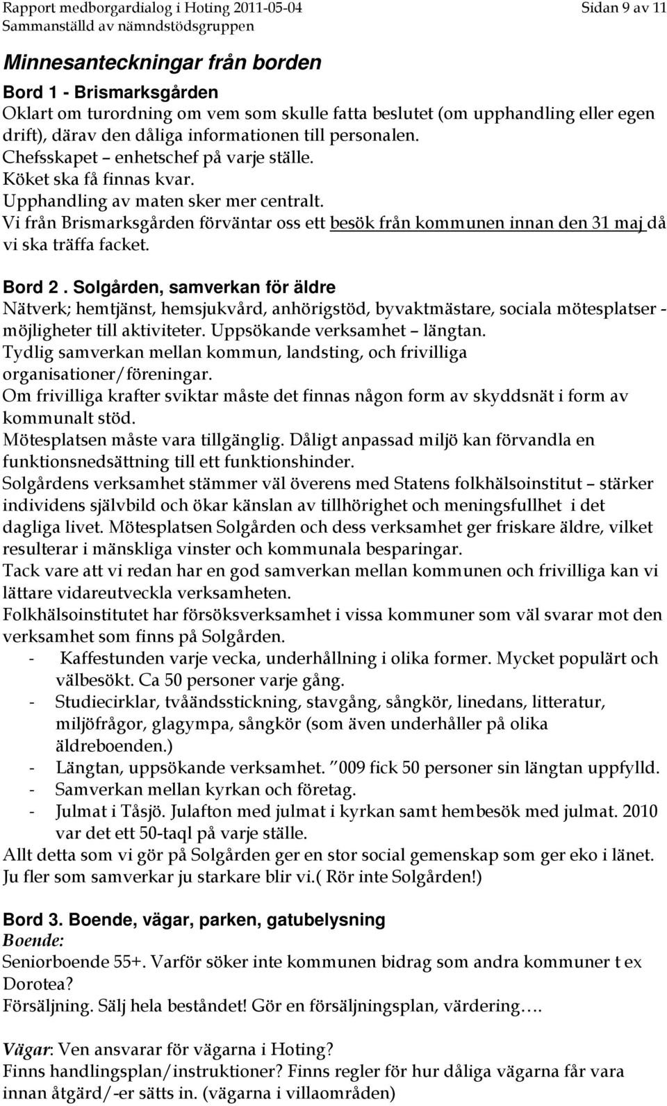 Vi från Brismarksgården förväntar oss ett besök från kommunen innan den 31 maj då vi ska träffa facket. Bord 2.