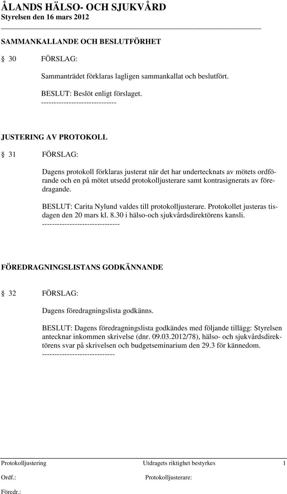 kontrasignerats av föredragande. BESLUT: Carita Nylund valdes till protokolljusterare. Protokollet justeras tisdagen den 20 mars kl. 8.30 i hälso-och sjukvårdsdirektörens kansli.