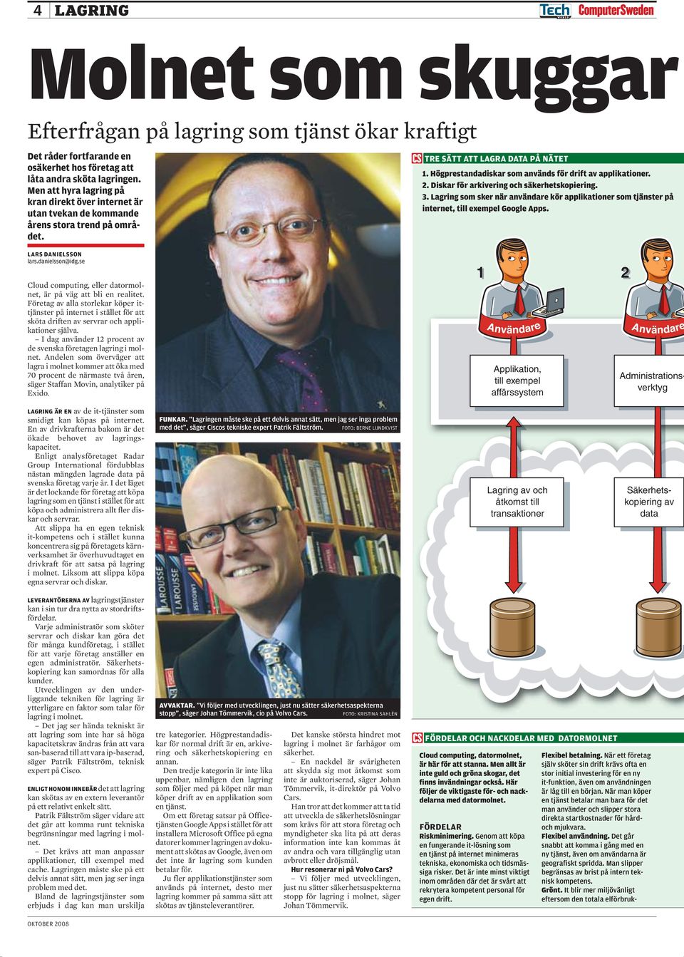 se Cloud computing, eller datormolnet, är på väg att bli en realitet. Företag av alla storlekar köper ittjänster på internet i stället för att sköta driften av servrar och applikationer själva.