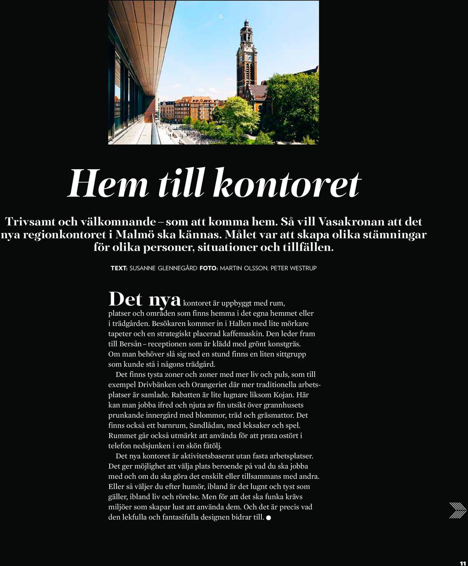 TEXT: SUSANNE GLENNEGÅRD FOTO: MARTIN OLSSON, PETER WESTRUP Det nya kontoret är uppbyggt med rum, platser och områden som finns hemma i det egna hemmet eller i trädgården.