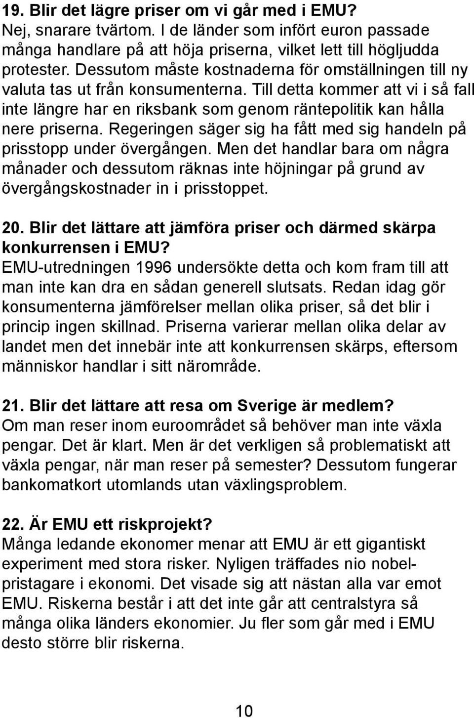 Regeringen säger sig ha fått med sig handeln på prisstopp under övergången. Men det handlar bara om några månader och dessutom räknas inte höjningar på grund av övergångskostnader in i prisstoppet.