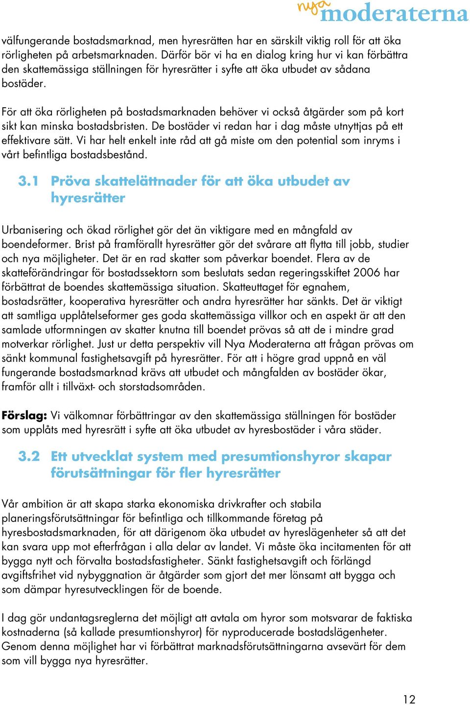 För att öka rörligheten på bostadsmarknaden behöver vi också åtgärder som på kort sikt kan minska bostadsbristen. De bostäder vi redan har i dag måste utnyttjas på ett effektivare sätt.