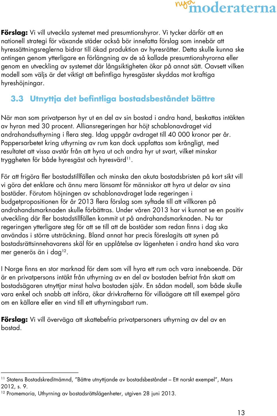 Detta skulle kunna ske antingen genom ytterligare en förlängning av de så kallade presumtionshyrorna eller genom en utveckling av systemet där långsiktigheten ökar på annat sätt.