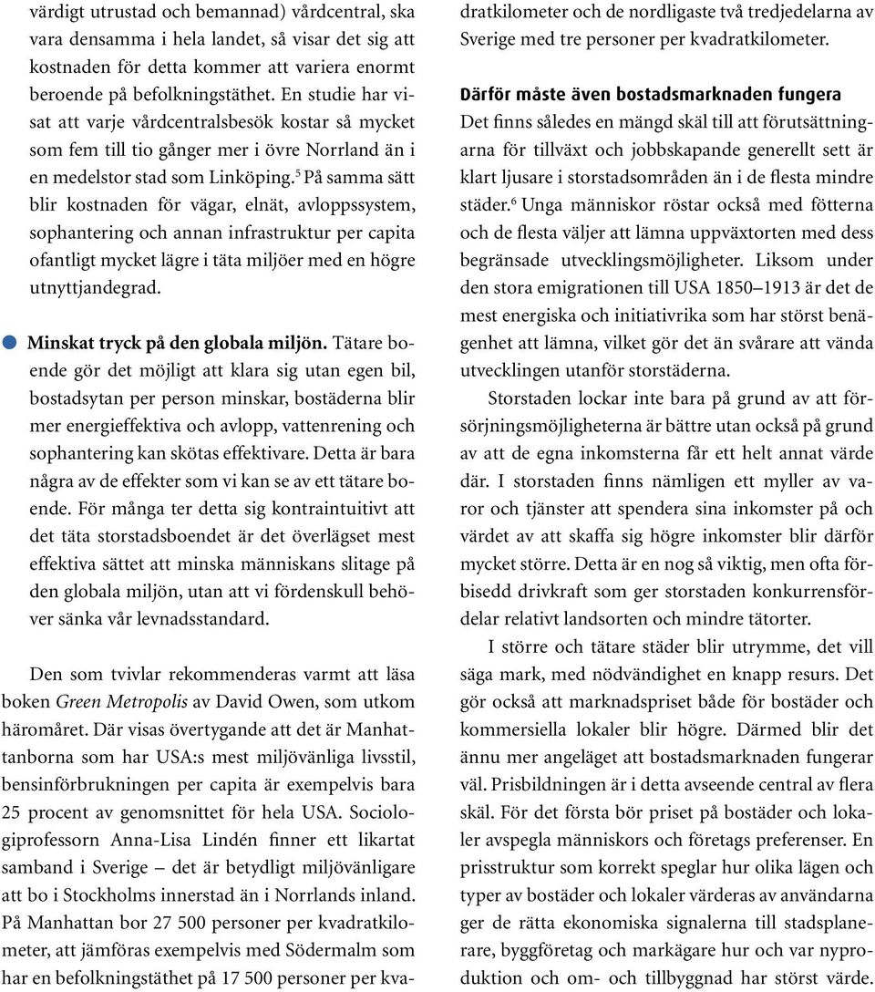 5 På samma sätt blir kostnaden för vägar, elnät, avloppssystem, sophantering och annan infrastruktur per capita ofantligt mycket lägre i täta miljöer med en högre utnyttjandegrad.