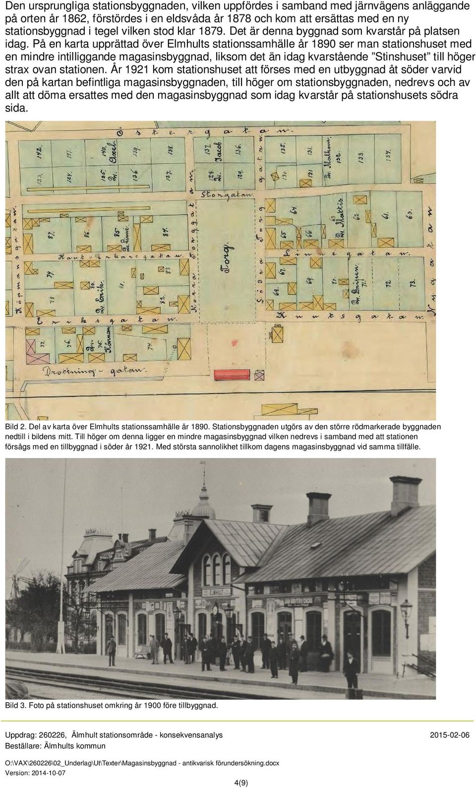 På en karta upprättad över Elmhults stationssamhälle år 1890 ser man stationshuset med en mindre intilliggande magasinsbyggnad, liksom det än idag kvarstående Stinshuset till höger strax ovan