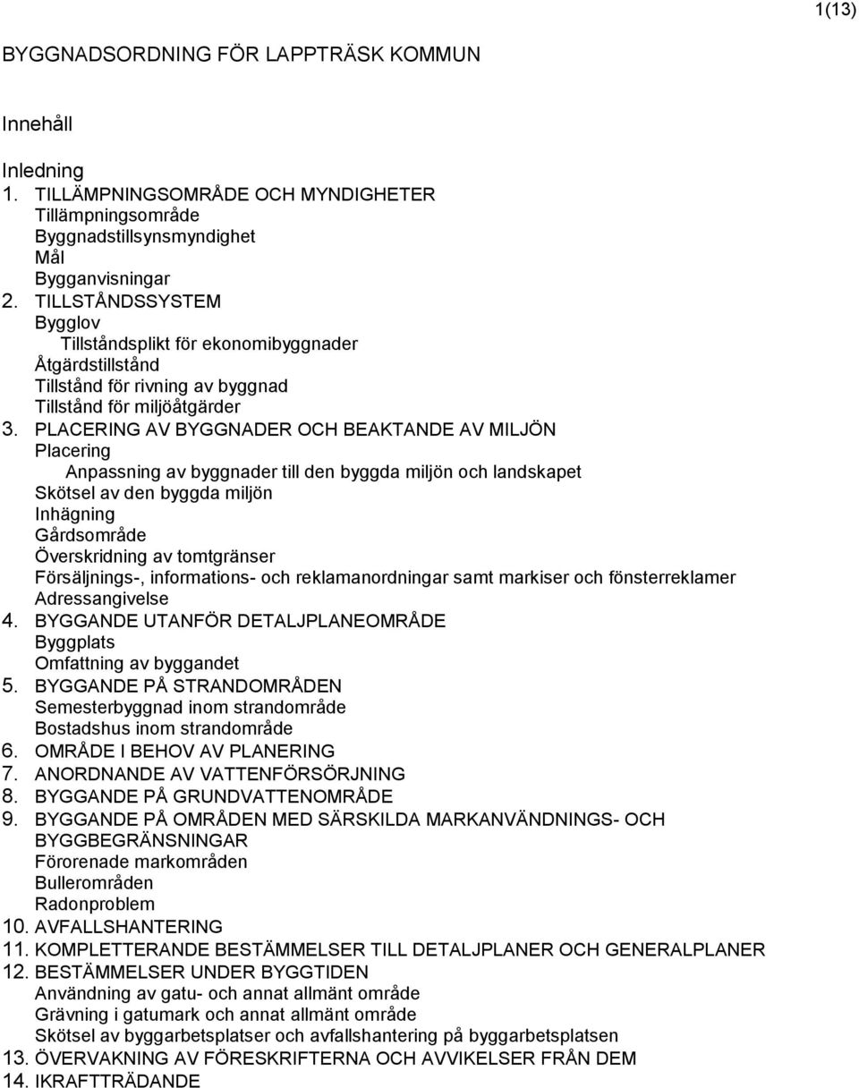 PLACERING AV BYGGNADER OCH BEAKTANDE AV MILJÖN Placering Anpassning av byggnader till den byggda miljön och landskapet Skötsel av den byggda miljön Inhägning Gårdsområde Överskridning av tomtgränser