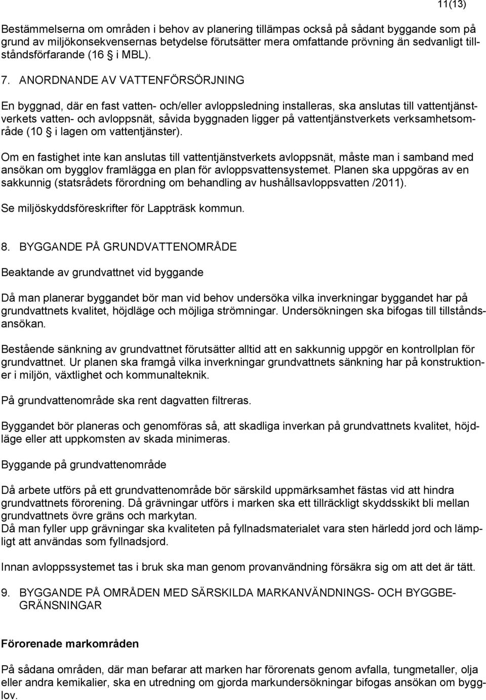 ANORDNANDE AV VATTENFÖRSÖRJNING En byggnad, där en fast vatten- och/eller avloppsledning installeras, ska anslutas till vattentjänstverkets vatten- och avloppsnät, såvida byggnaden ligger på