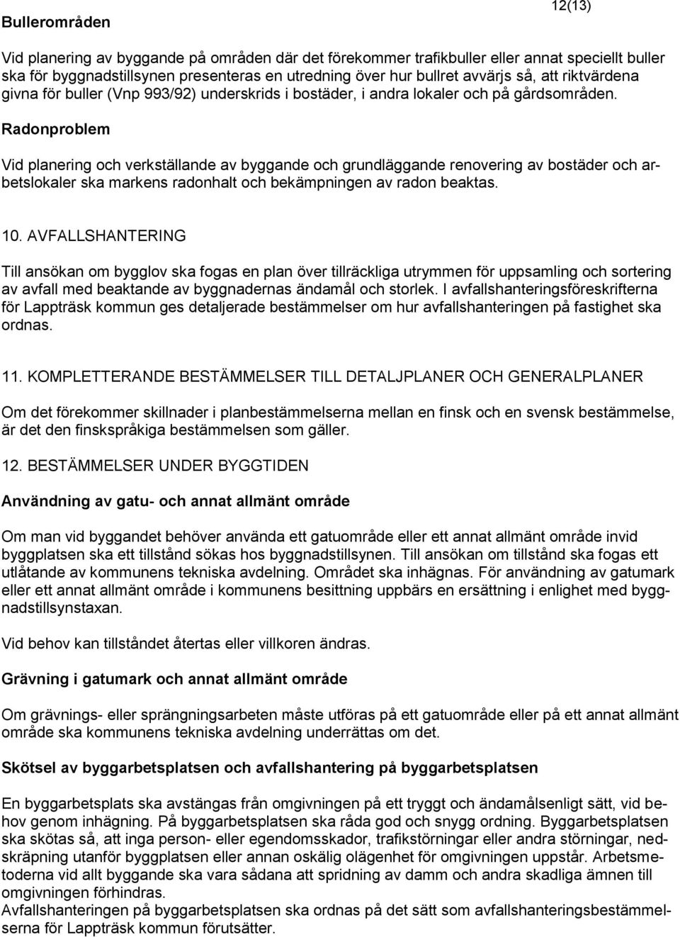 Radonproblem Vid planering och verkställande av byggande och grundläggande renovering av bostäder och arbetslokaler ska markens radonhalt och bekämpningen av radon beaktas. 10.