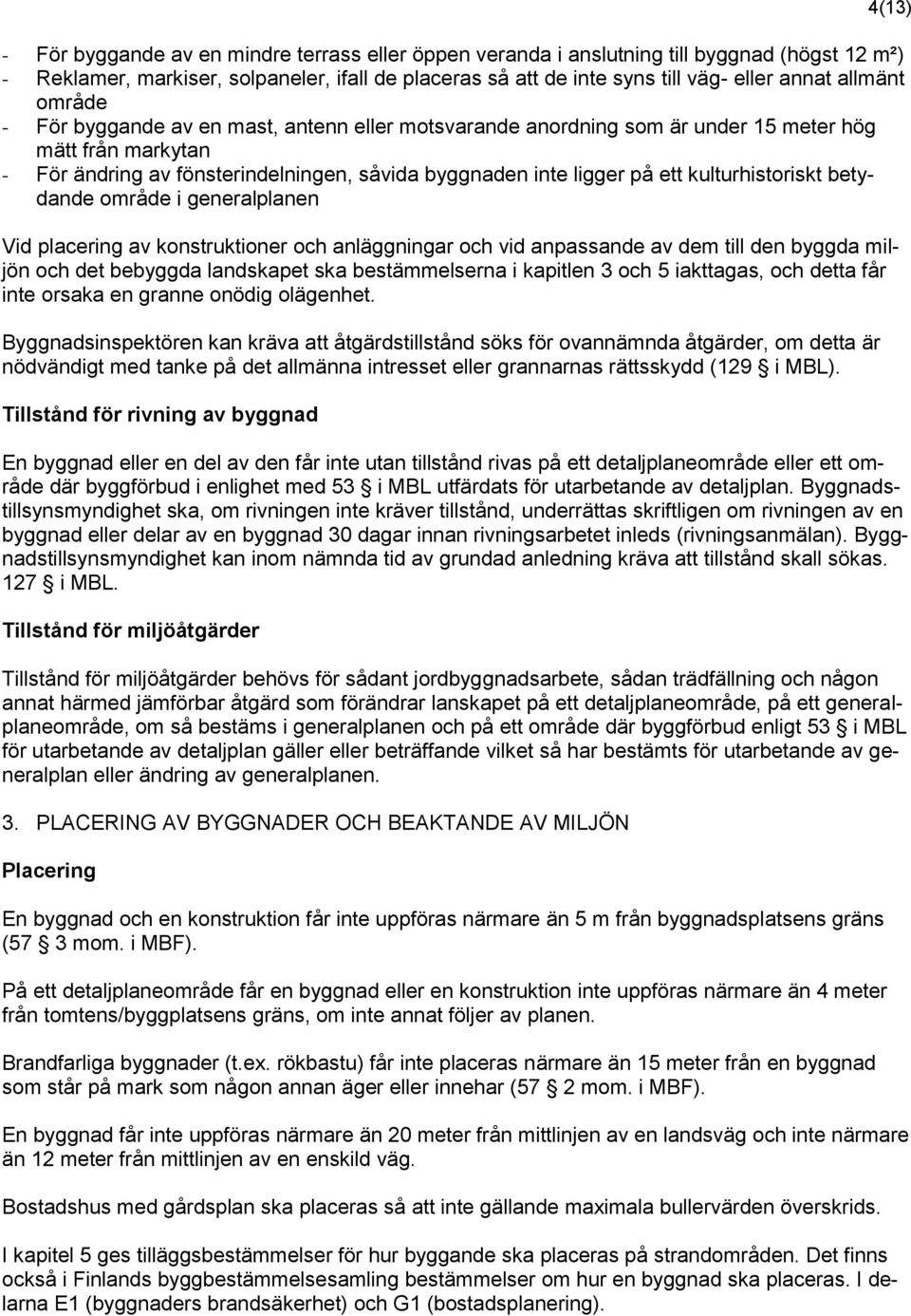 kulturhistoriskt betydande område i generalplanen Vid placering av konstruktioner och anläggningar och vid anpassande av dem till den byggda miljön och det bebyggda landskapet ska bestämmelserna i