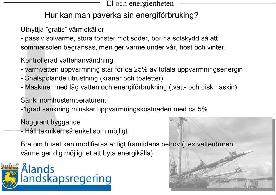 Kontrollerad vattenanvändning - varmvatten uppvärmning står för ca 25% av totala uppvärmningsenergin - Snålspolande utrustning (kranar och toaletter) - Maskiner med låg