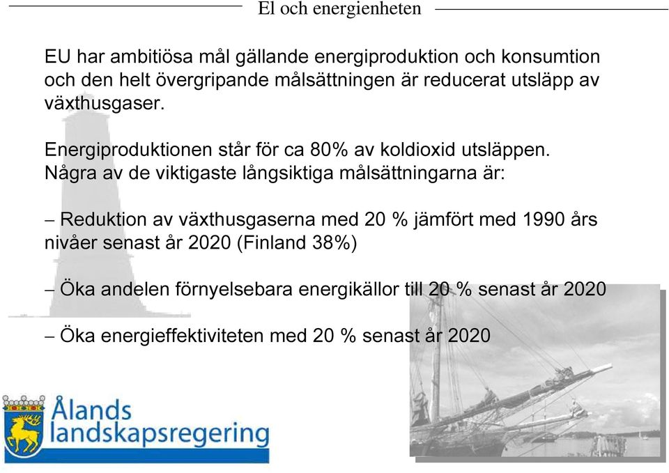 Några av de viktigaste långsiktiga målsättningarna är: Reduktion av växthusgaserna med 20 % jämfört med 1990 års