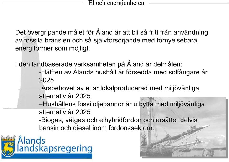 I den landbaserade verksamheten på Åland är delmålen: -Hälften av Ålands hushåll är försedda med solfångare år 2025 -Årsbehovet