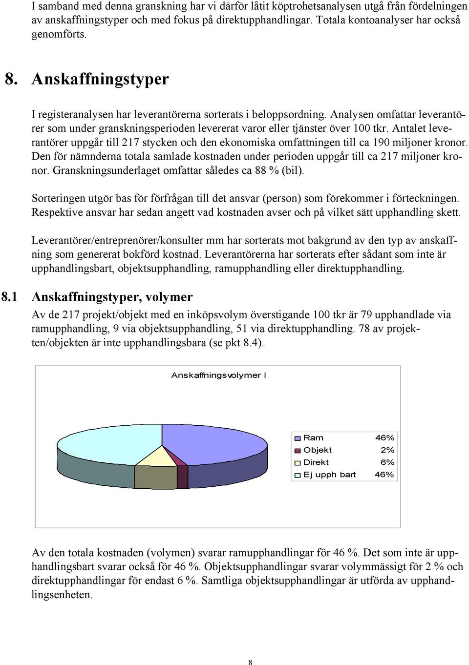 Antalet leverantörer uppgår till 217 stycken och den ekonomiska omfattningen till ca 190 miljoner kronor. Den för nämnderna totala samlade kostnaden under perioden uppgår till ca 217 miljoner kronor.