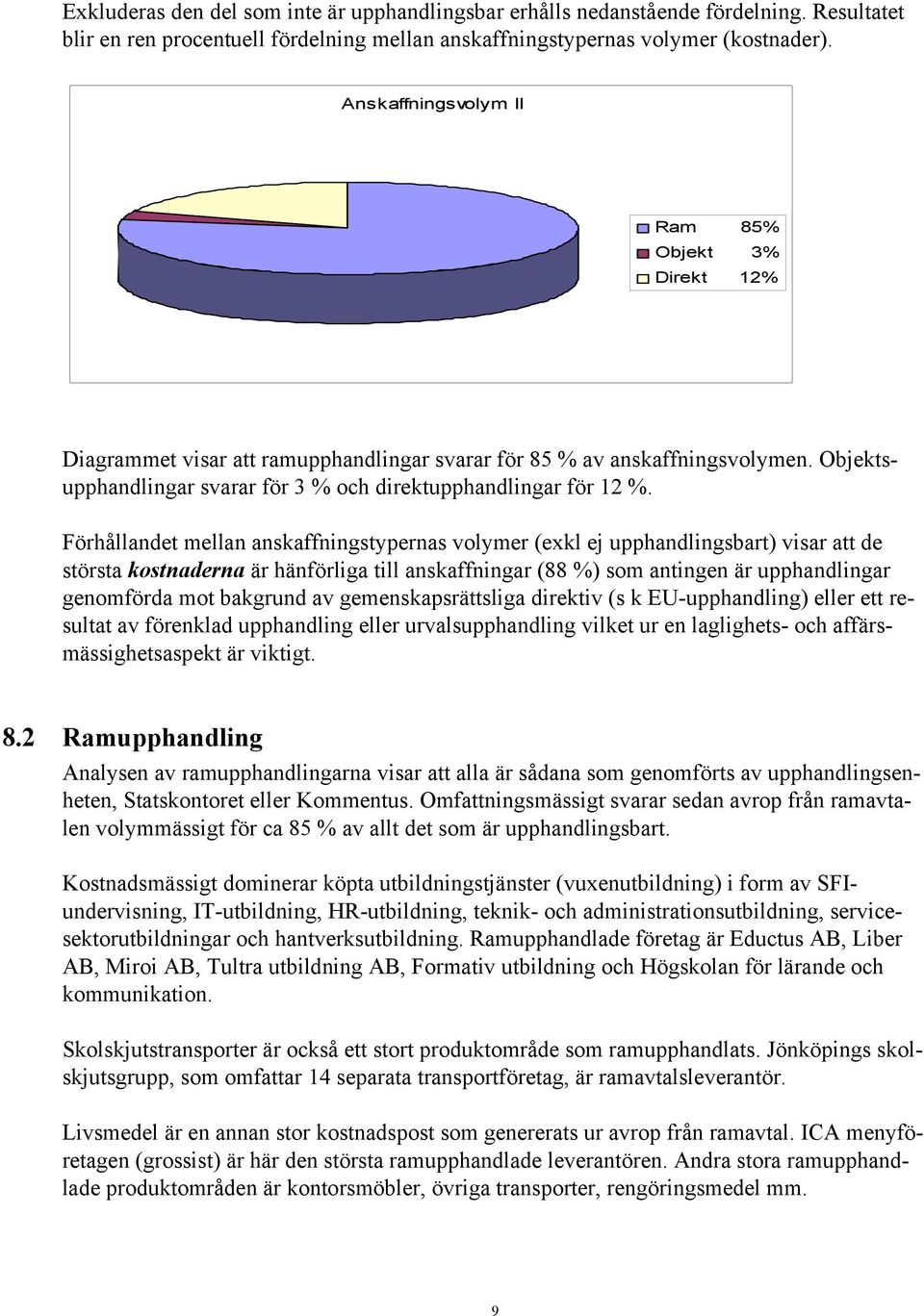 Förhållandet mellan anskaffningstypernas volymer (exkl ej upphandlingsbart) visar att de största kostnaderna är hänförliga till anskaffningar (88 %) som antingen är upphandlingar genomförda mot