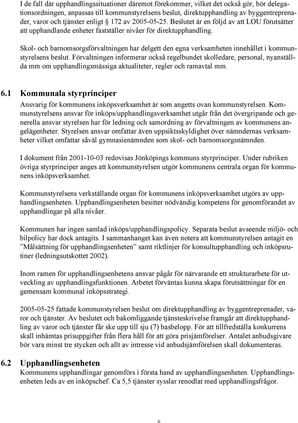 Skol- och barnomsorgsförvaltningen har delgett den egna verksamheten innehållet i kommunstyrelsens beslut.