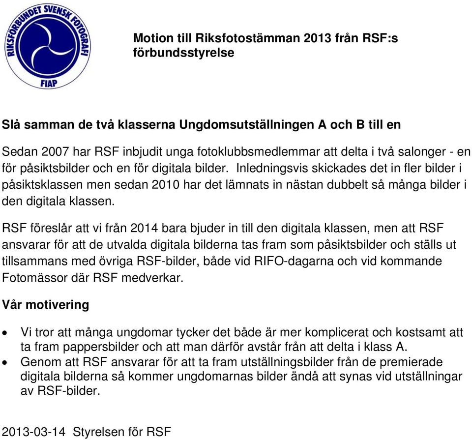 Inledningsvis skickades det in fler bilder i påsiktsklassen men sedan 2010 har det lämnats in nästan dubbelt så många bilder i den digitala klassen.