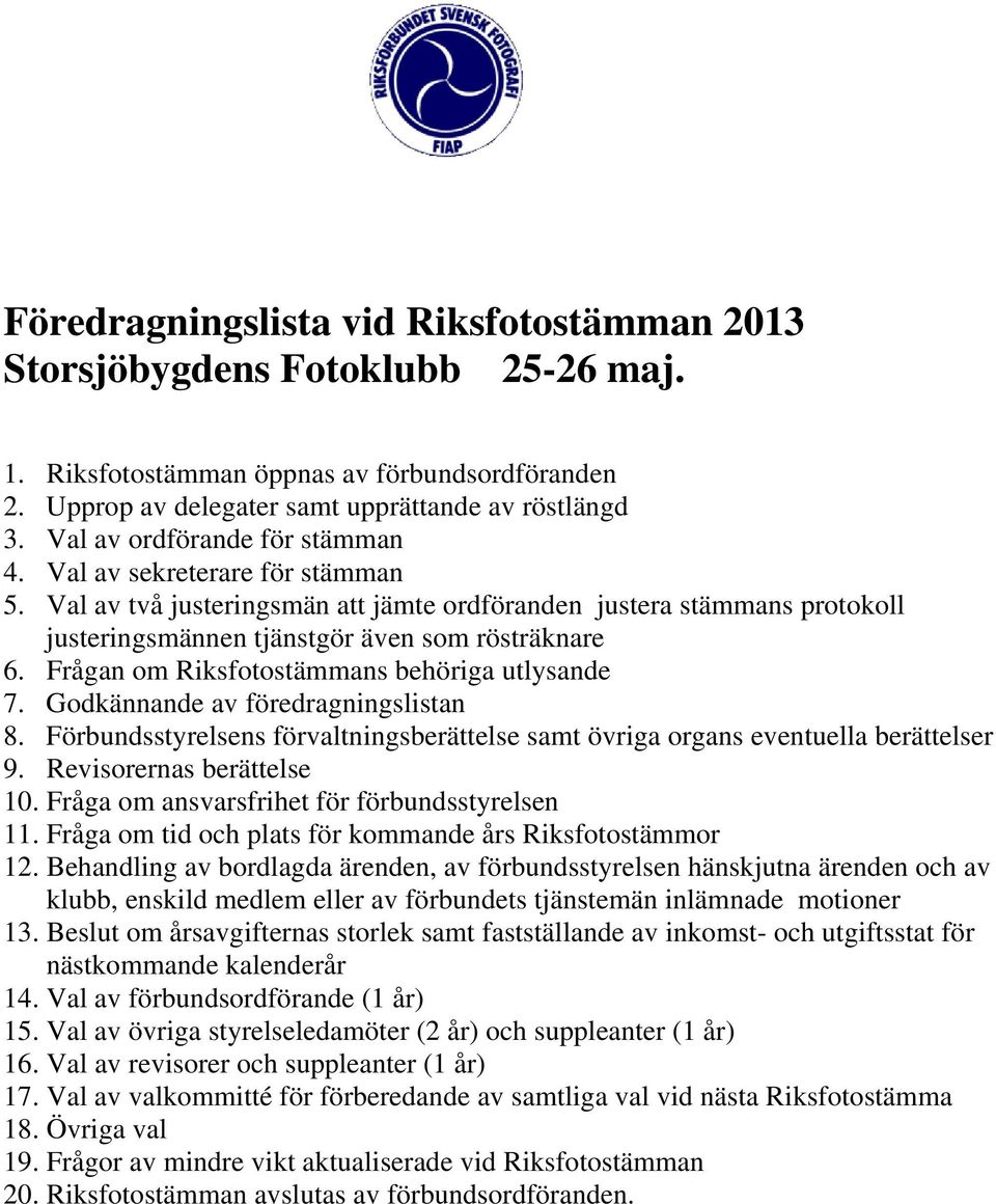 Frågan om Riksfotostämmans behöriga utlysande 7. Godkännande av föredragningslistan 8. Förbundsstyrelsens förvaltningsberättelse samt övriga organs eventuella berättelser 9.