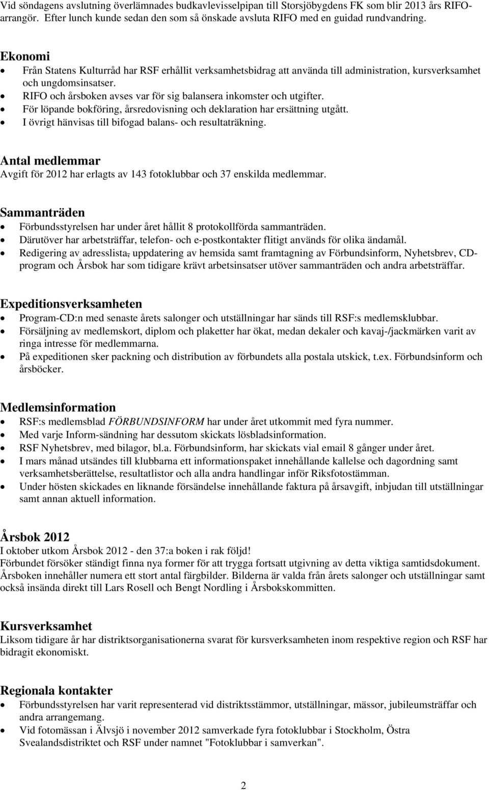 RIFO och årsboken avses var för sig balansera inkomster och utgifter. För löpande bokföring, årsredovisning och deklaration har ersättning utgått.