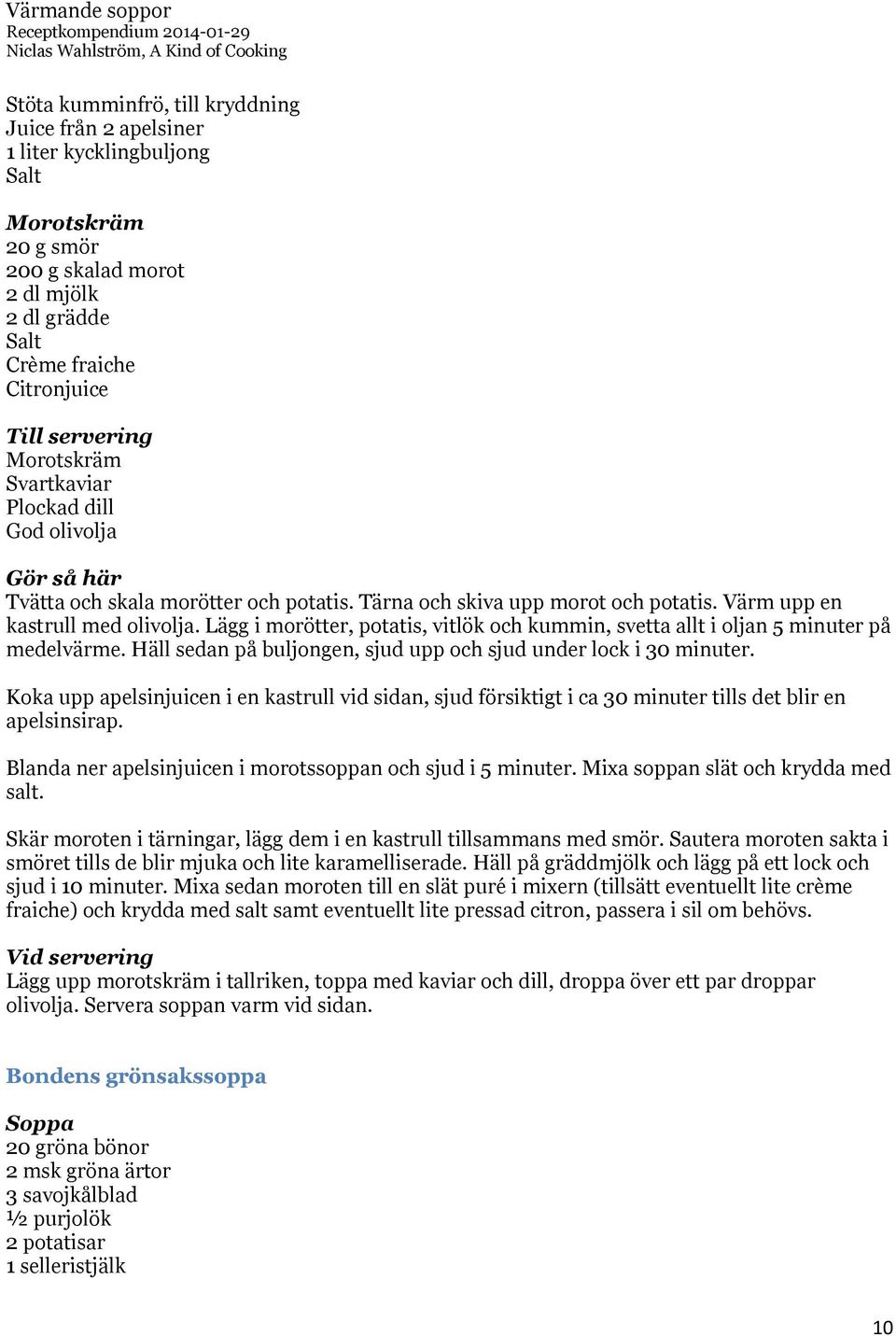 Lägg i morötter, potatis, vitlök och kummin, svetta allt i oljan 5 minuter på medelvärme. Häll sedan på buljongen, sjud upp och sjud under lock i 30 minuter.