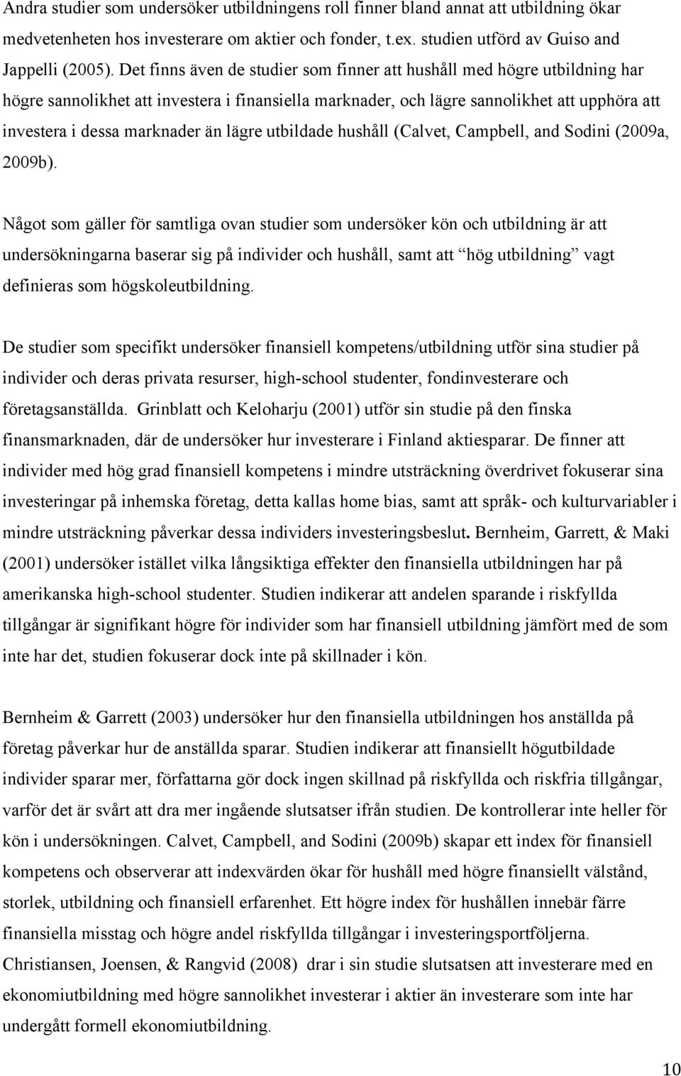 lägre utbildade hushåll (Calvet, Campbell, and Sodini (2009a, 2009b).