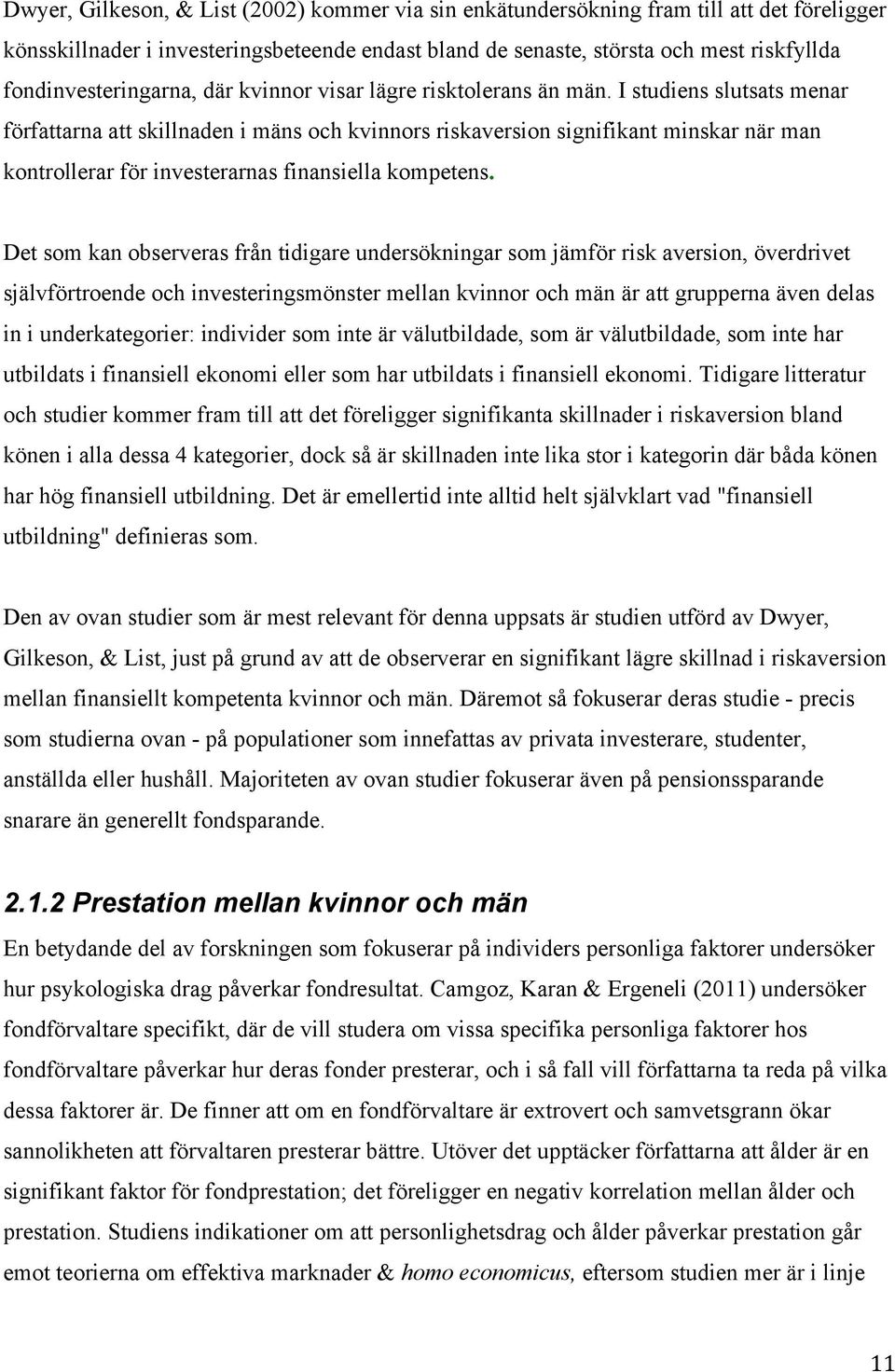 I studiens slutsats menar författarna att skillnaden i mäns och kvinnors riskaversion signifikant minskar när man kontrollerar för investerarnas finansiella kompetens.