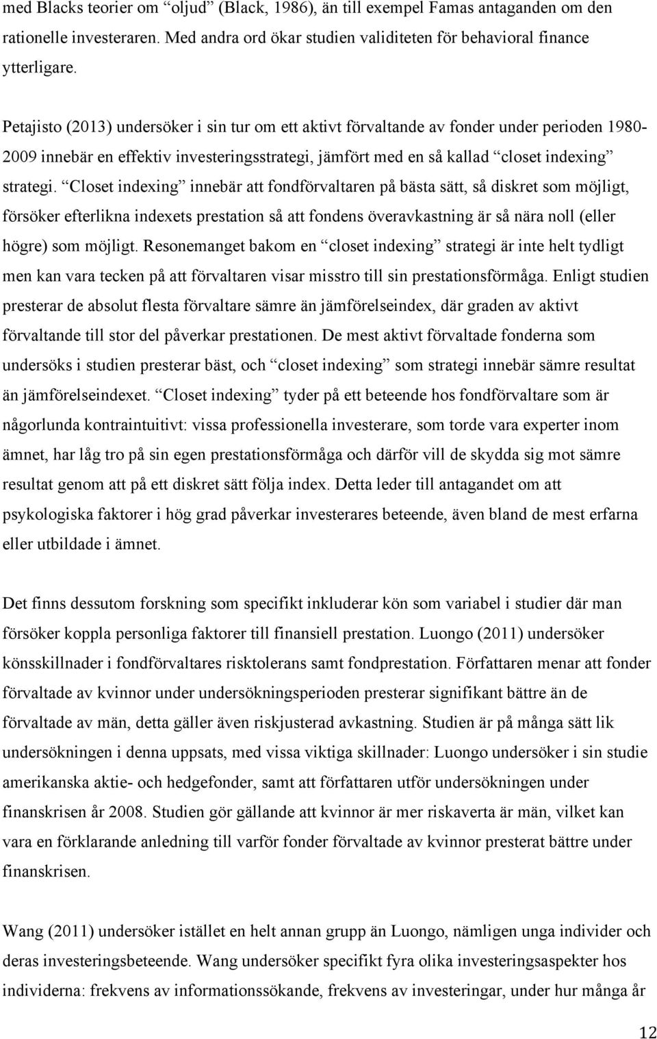 Closet indexing innebär att fondförvaltaren på bästa sätt, så diskret som möjligt, försöker efterlikna indexets prestation så att fondens överavkastning är så nära noll (eller högre) som möjligt.