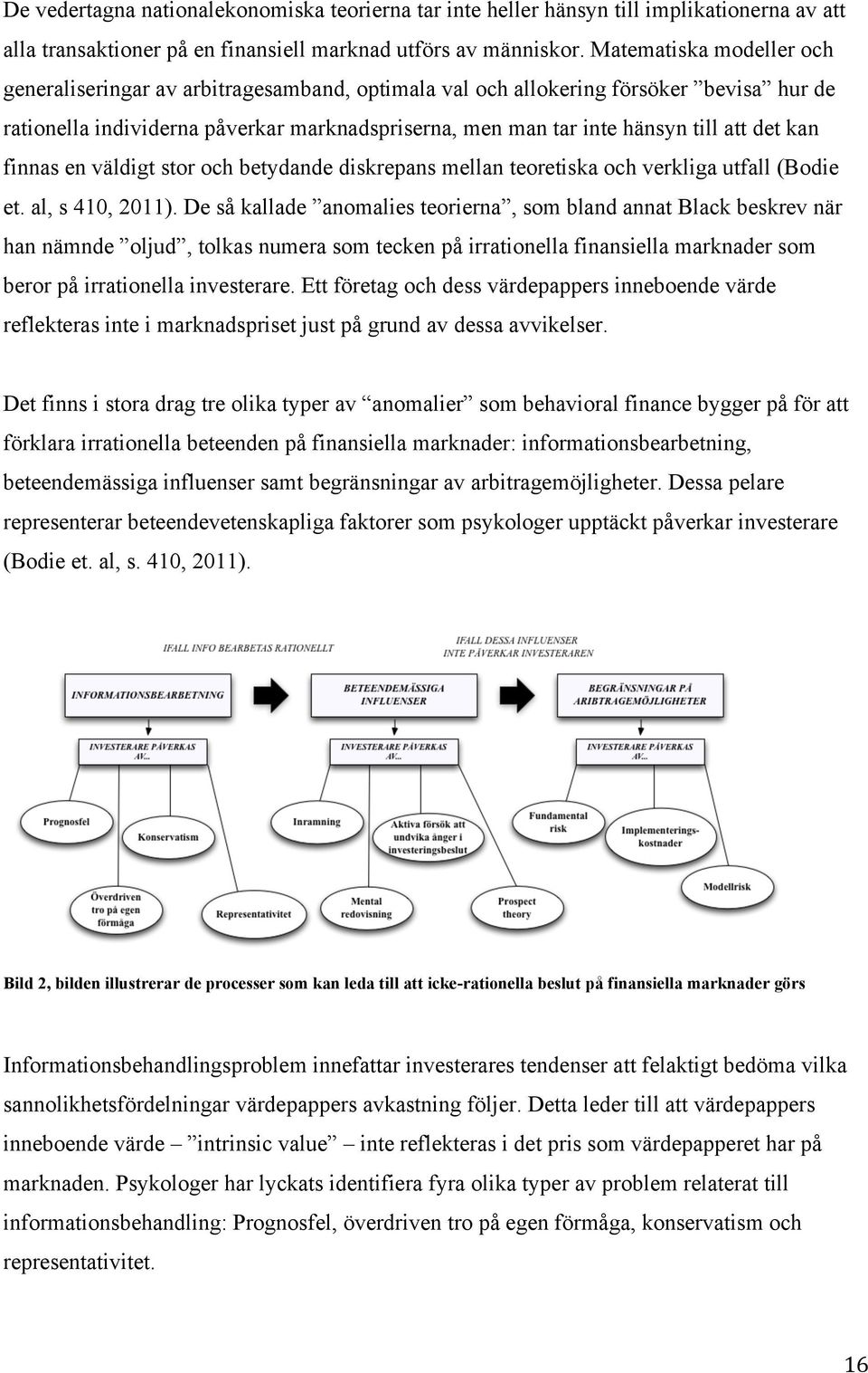 det kan finnas en väldigt stor och betydande diskrepans mellan teoretiska och verkliga utfall (Bodie et. al, s 410, 2011).