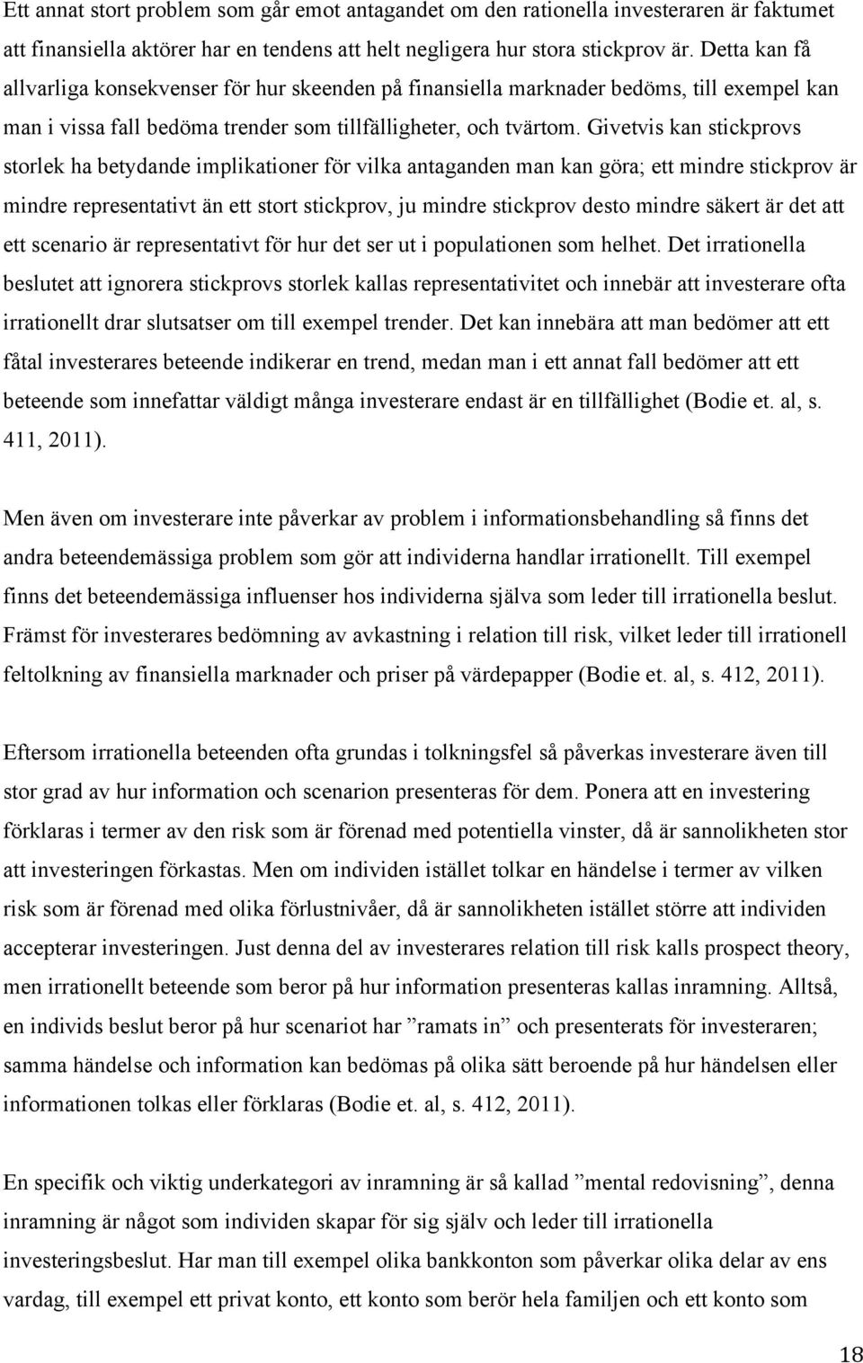 Givetvis kan stickprovs storlek ha betydande implikationer för vilka antaganden man kan göra; ett mindre stickprov är mindre representativt än ett stort stickprov, ju mindre stickprov desto mindre