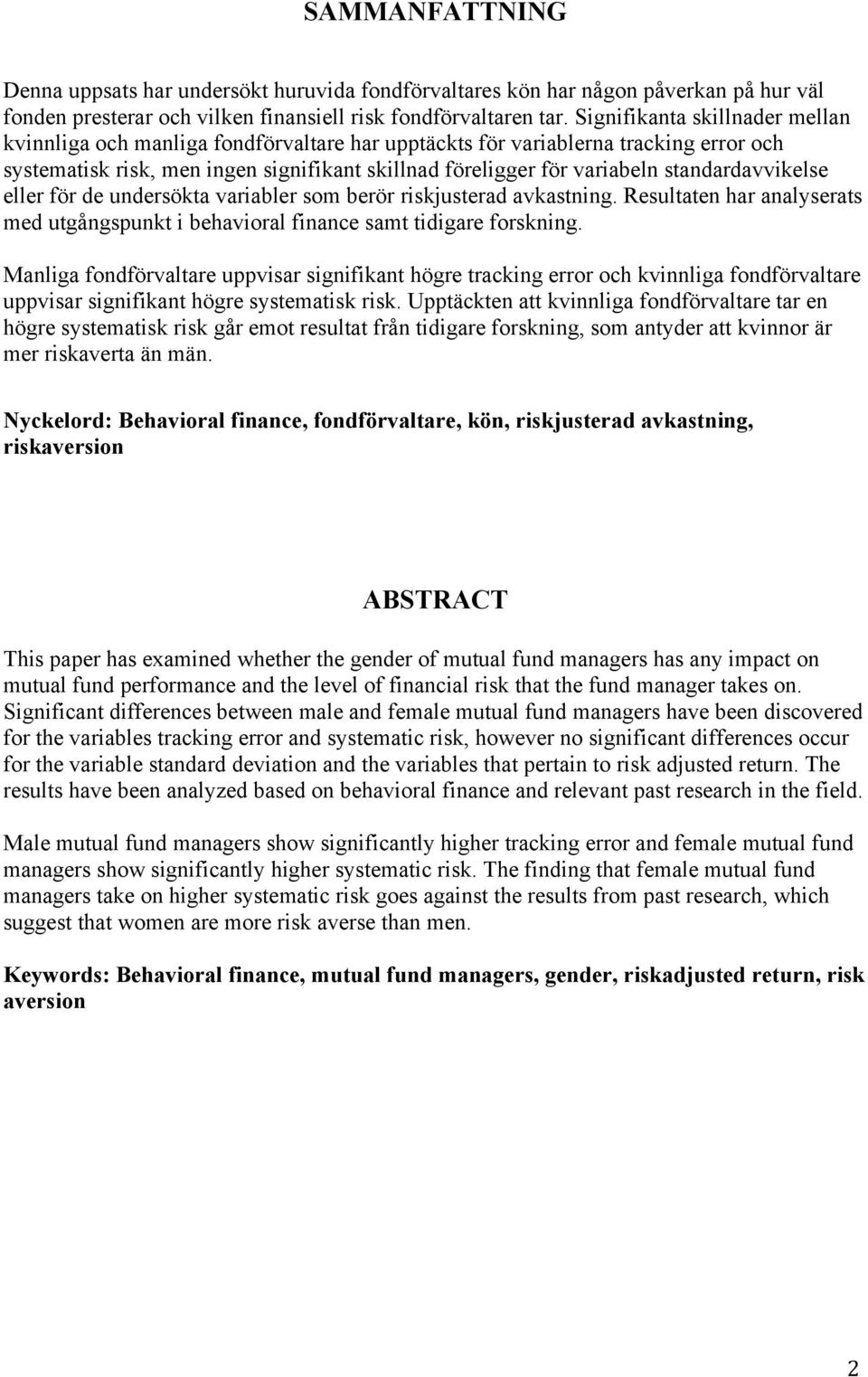 standardavvikelse eller för de undersökta variabler som berör riskjusterad avkastning. Resultaten har analyserats med utgångspunkt i behavioral finance samt tidigare forskning.