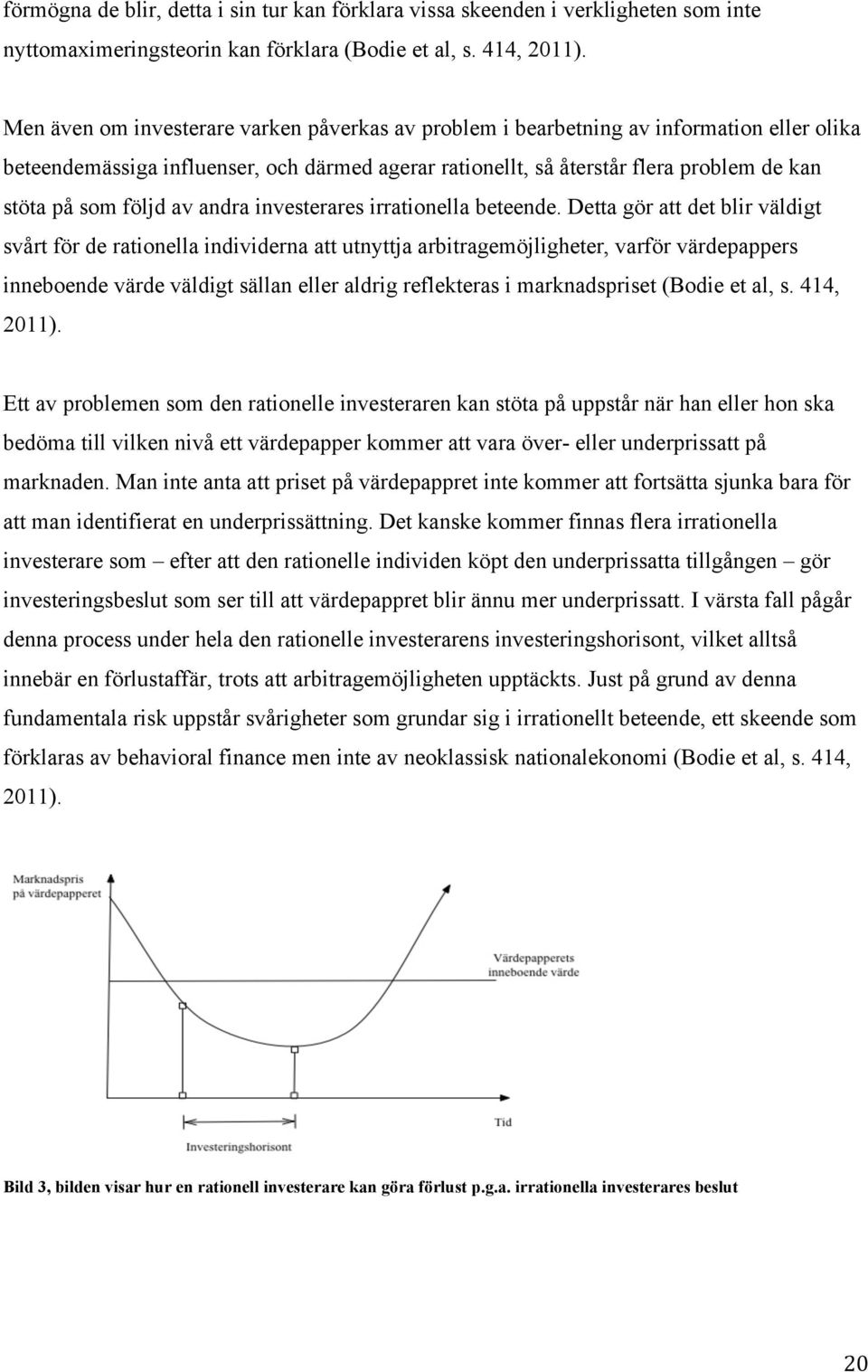 följd av andra investerares irrationella beteende.