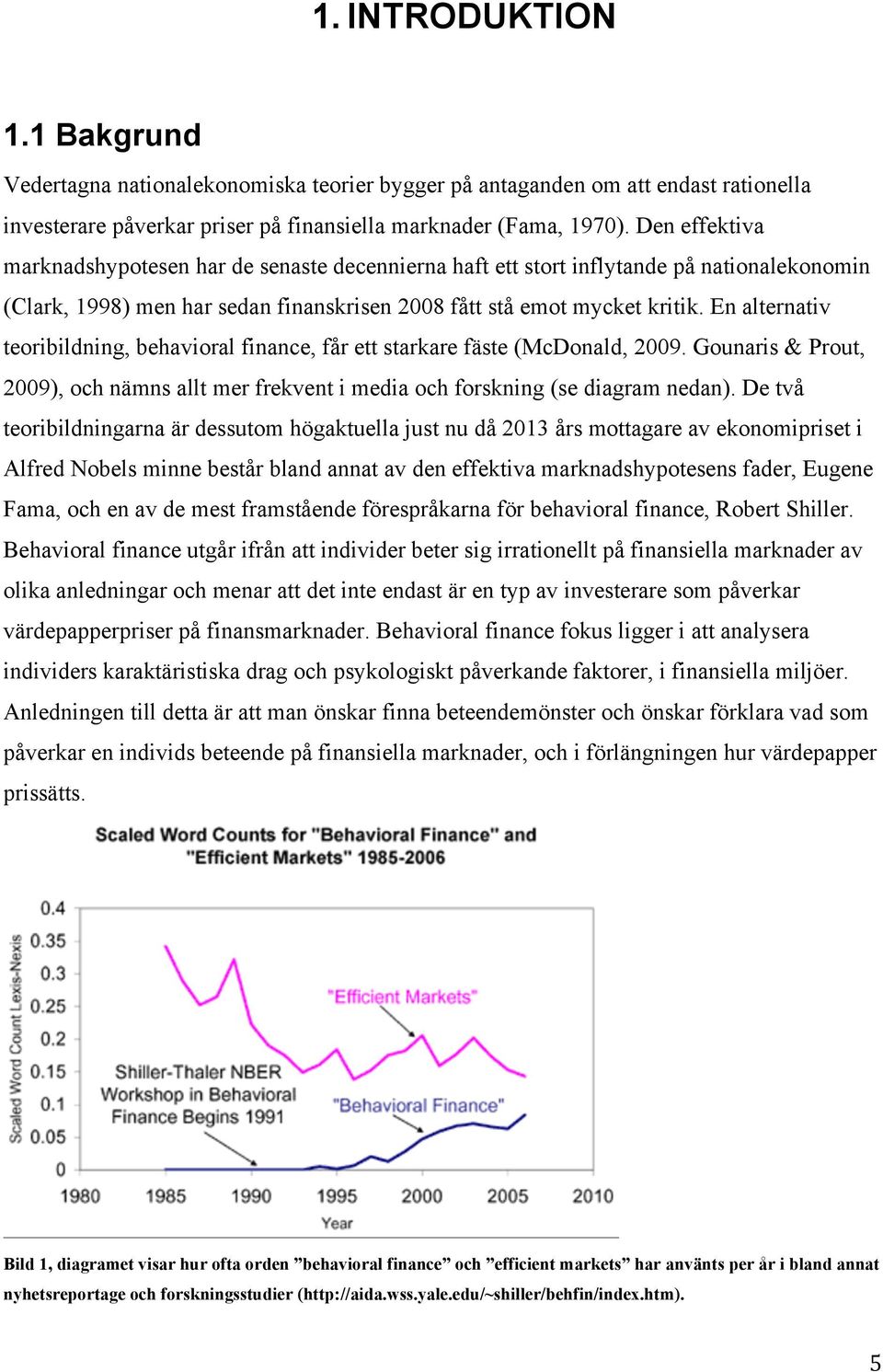 En alternativ teoribildning, behavioral finance, får ett starkare fäste (McDonald, 2009. Gounaris & Prout, 2009), och nämns allt mer frekvent i media och forskning (se diagram nedan).