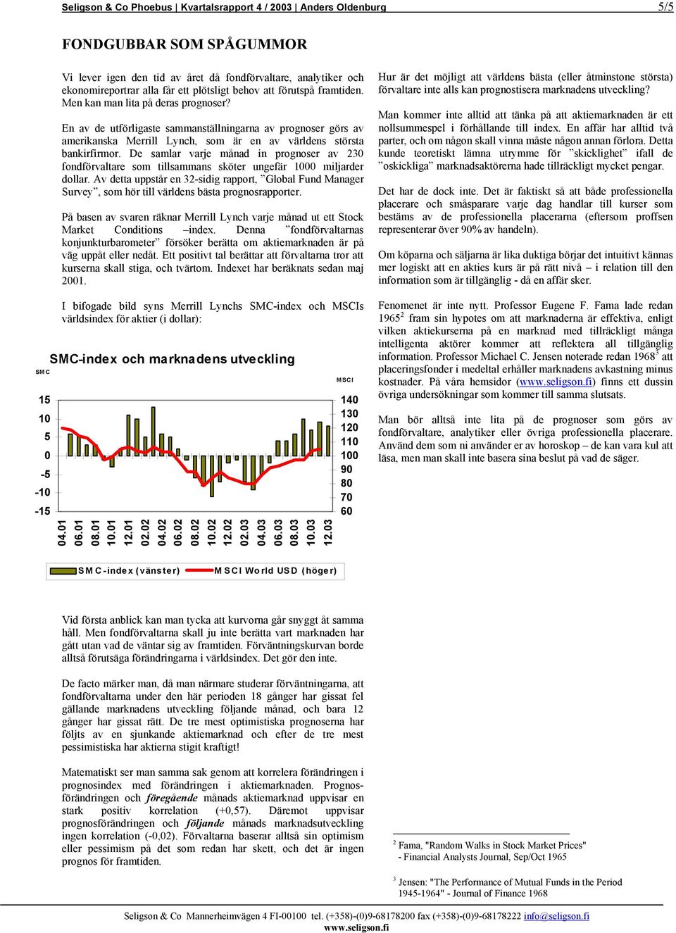 En av de utförligaste sammanställningarna av prognoser görs av amerikanska Merrill Lynch, som är en av världens största bankirfirmor.