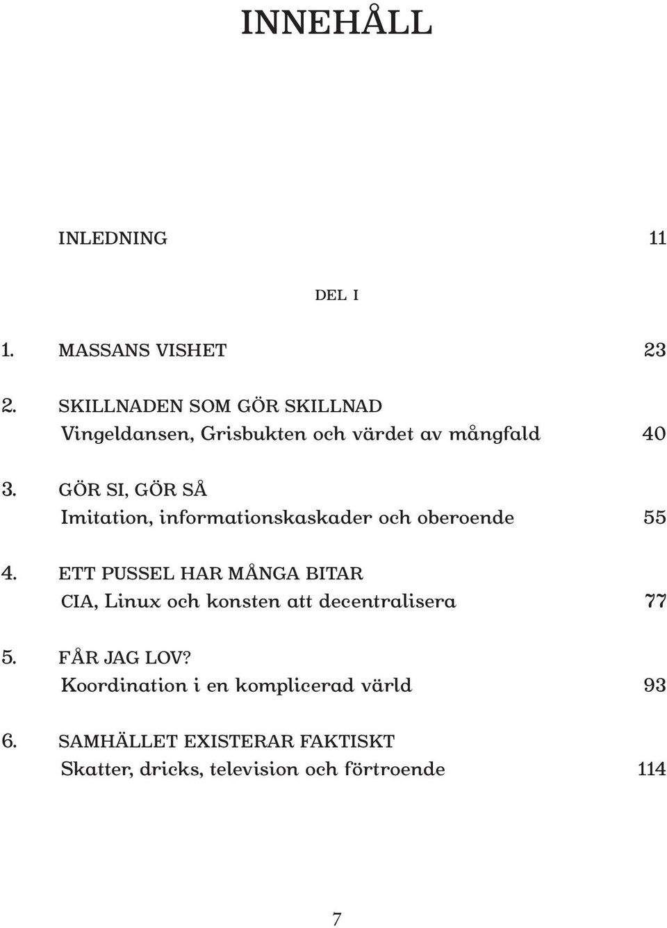 GÖR SI, GÖR SÅ Imitation, informationskaskader och oberoende 55 4.