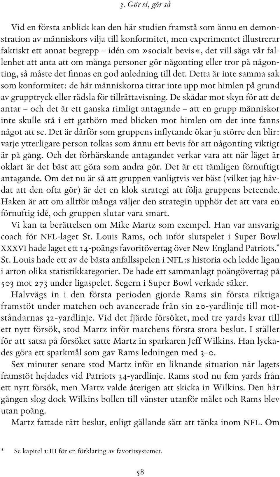 Detta är inte samma sak som konformitet: de här människorna tittar inte upp mot himlen på grund av grupptryck eller rädsla för tillrättavisning.