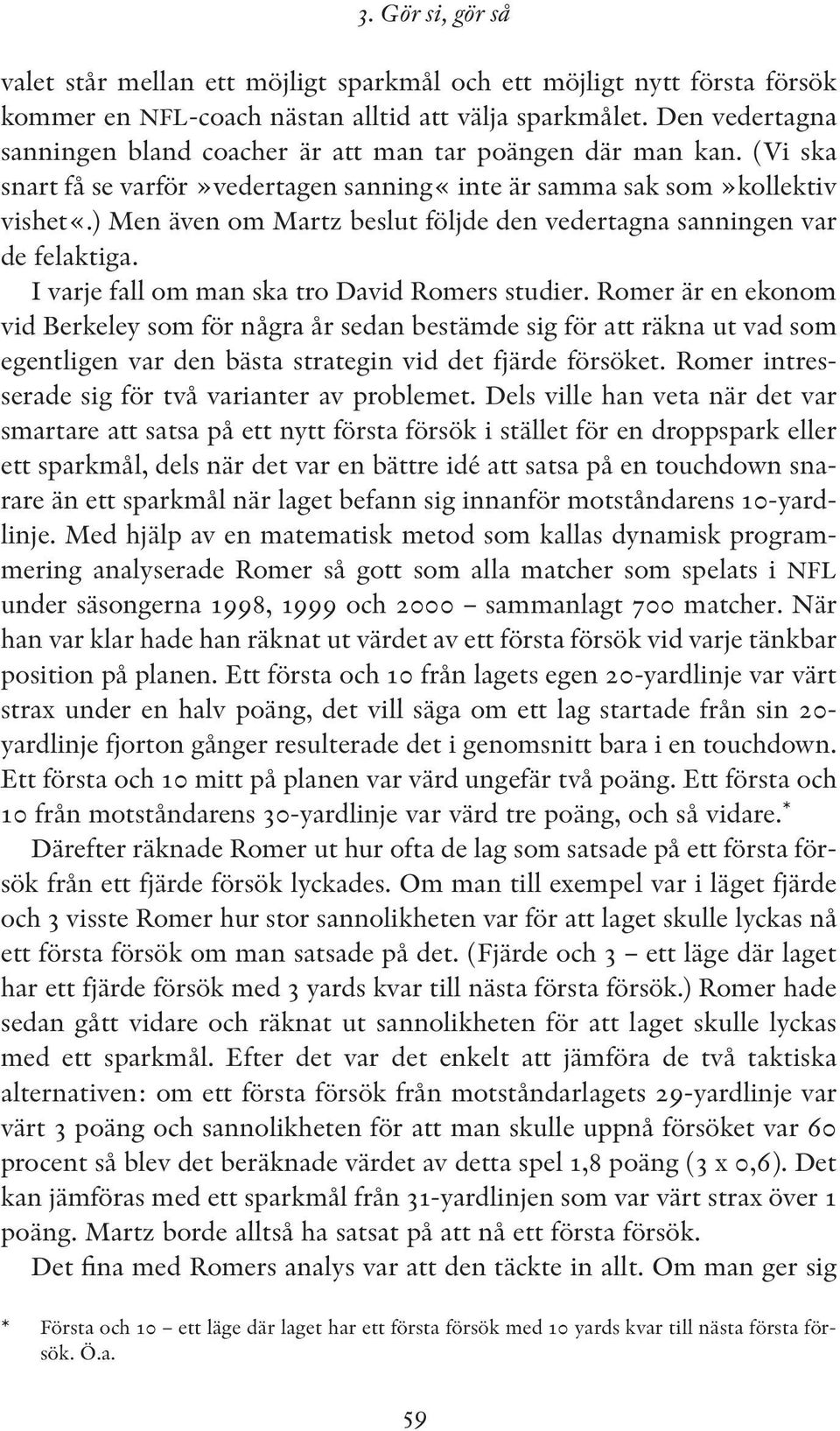 ) Men även om Martz beslut följde den vedertagna sanningen var de felaktiga. I varje fall om man ska tro David Romers studier.