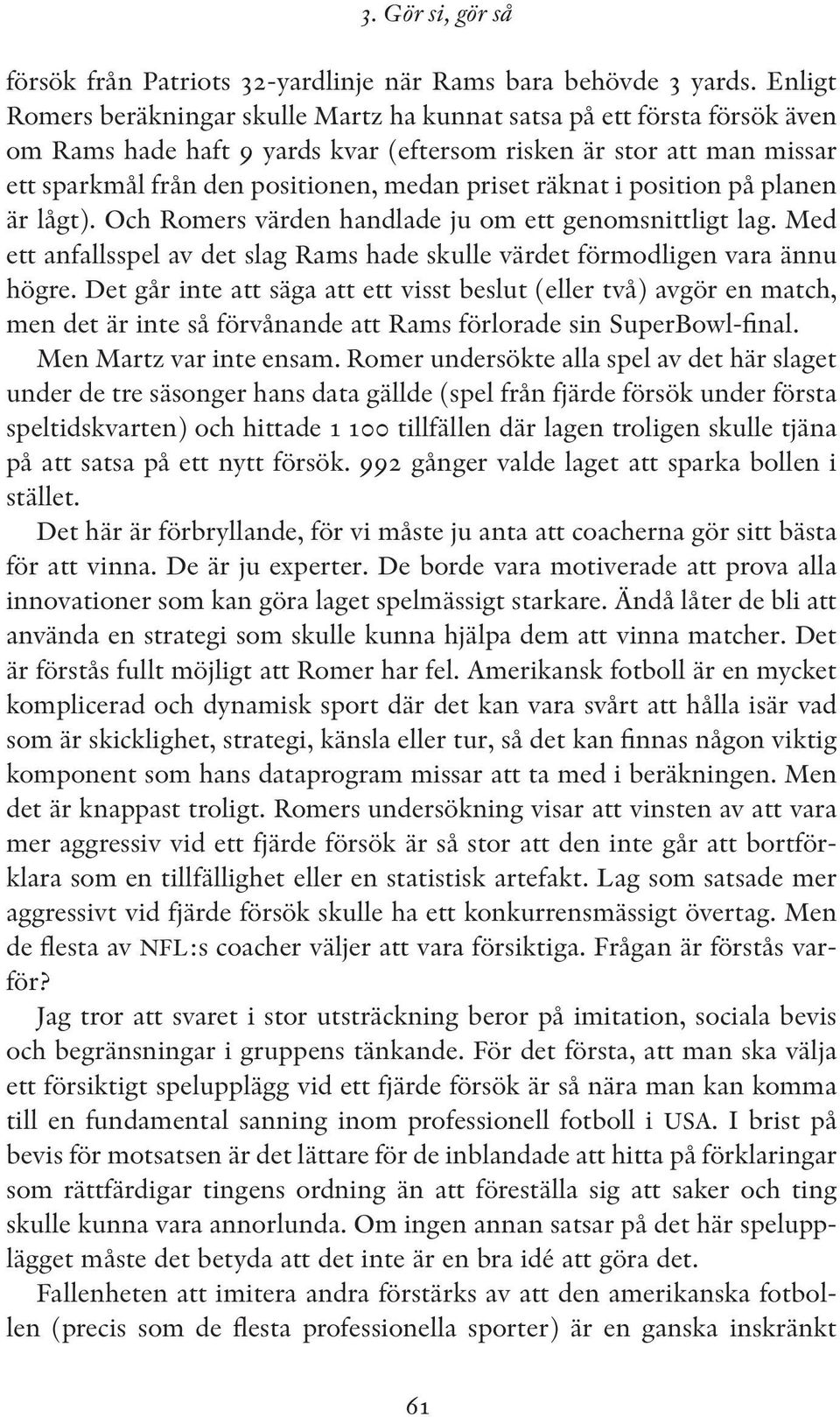 räknat i position på planen är lågt). Och Romers värden handlade ju om ett genomsnittligt lag. Med ett anfallsspel av det slag Rams hade skulle värdet förmodligen vara ännu högre.