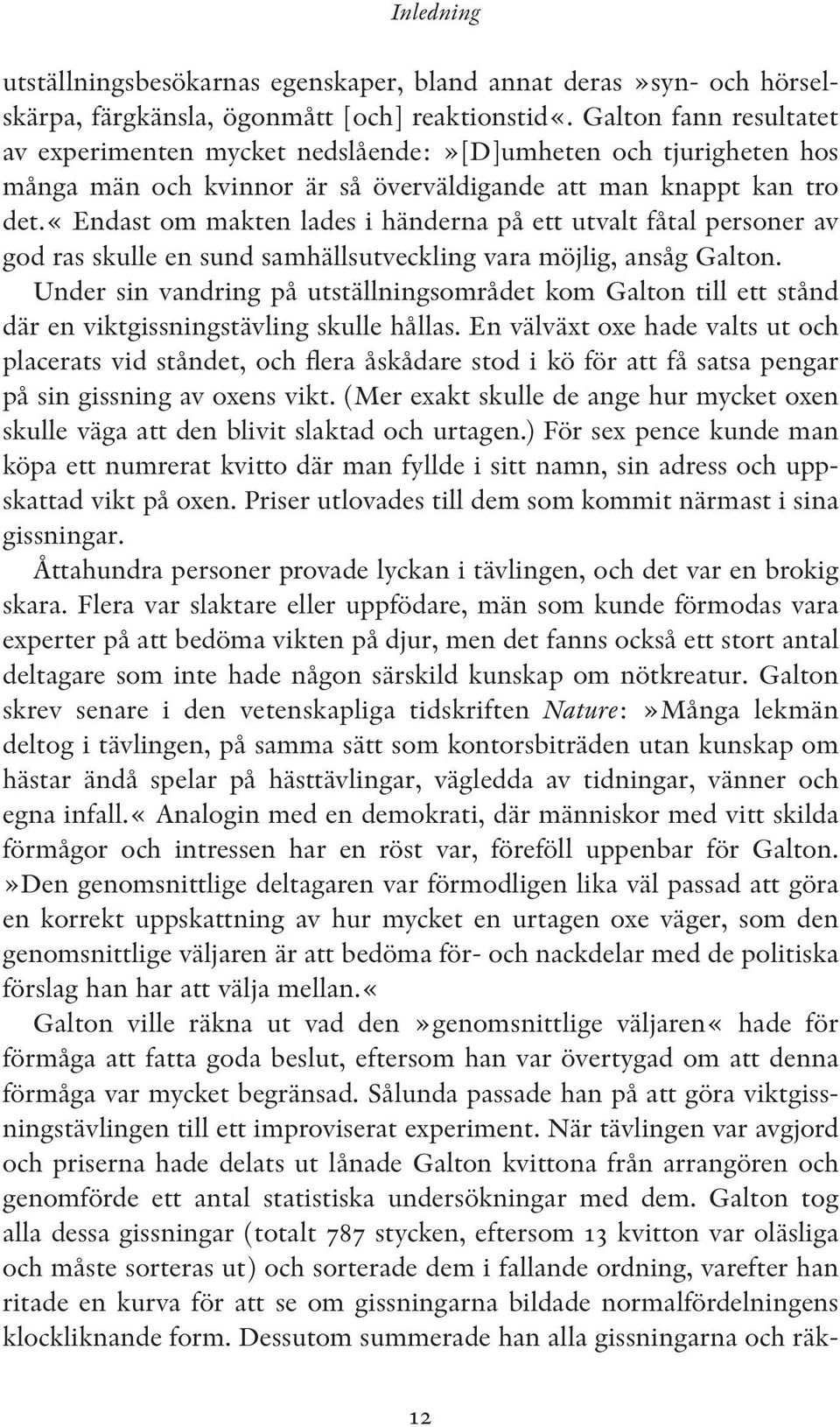 «endast om makten lades i händerna på ett utvalt fåtal personer av god ras skulle en sund samhällsutveckling vara möjlig, ansåg Galton.